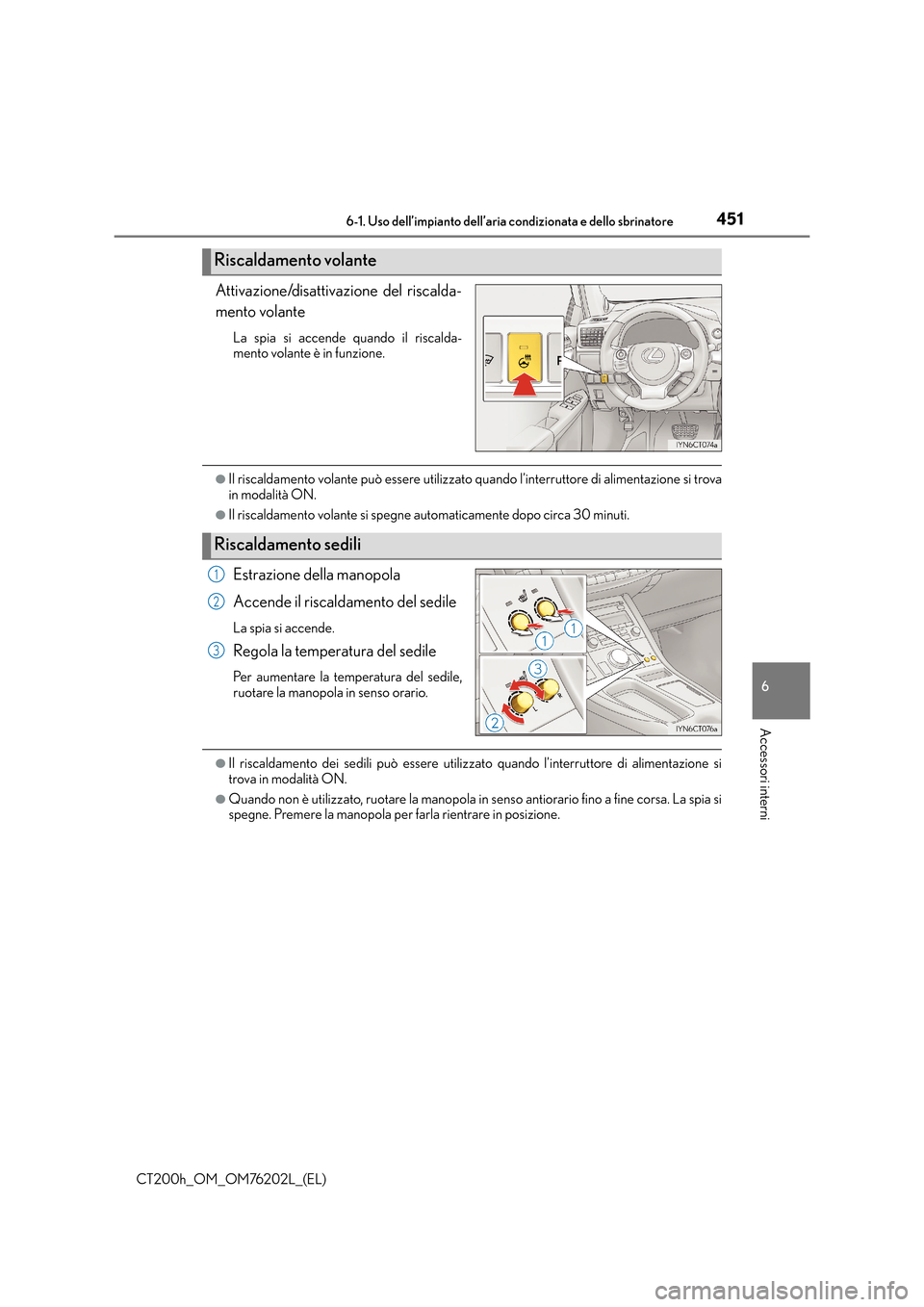 Lexus CT200h 2016 Manuale del proprietario (in Italian) 4516-1. Uso dell’impianto dell’aria condizionata e dello sbrinatore
CT200h_OM_OM76202L_(EL)
6
Accessori interni
Attivazione/disattivazione del riscalda-
mento volante
La spia si accende quando il Lexus CT200h 2016 Manuale del proprietario (in Italian) 4516-1. Uso dell’impianto dell’aria condizionata e dello sbrinatore
CT200h_OM_OM76202L_(EL)
6
Accessori interni
Attivazione/disattivazione del riscalda-
mento volante
La spia si accende quando il