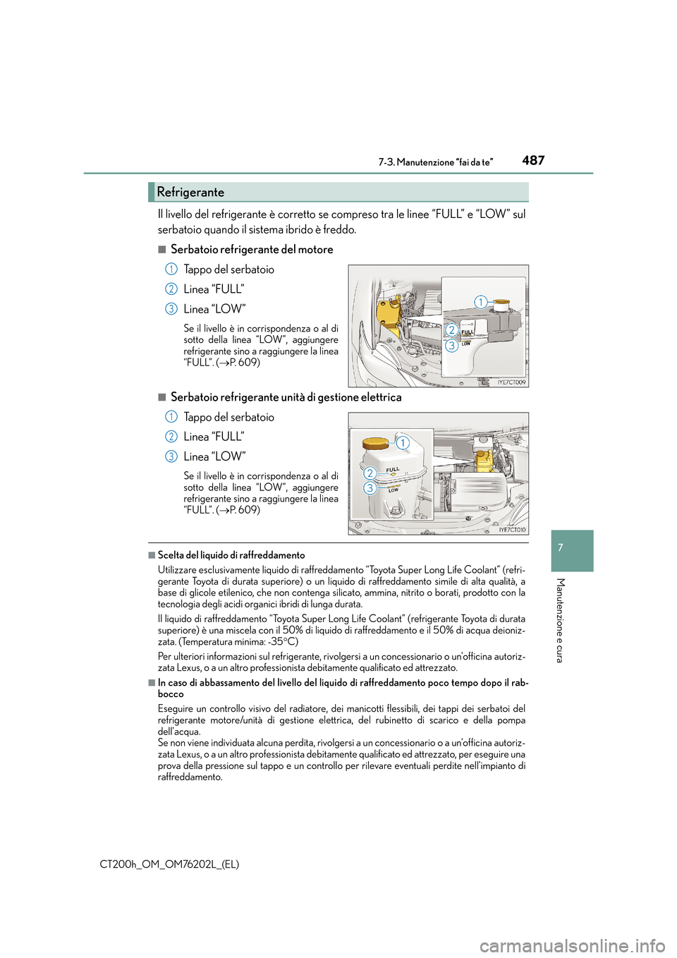 Lexus CT200h 2016  Manuale del proprietario (in Italian) 4877-3. Manutenzione “fai da te”
CT200h_OM_OM76202L_(EL)
7
Manutenzione e cura
Il livello del refrigerante è corretto se compreso tra le linee “FULL” e “LOW” sul
serbatoio quando il siste