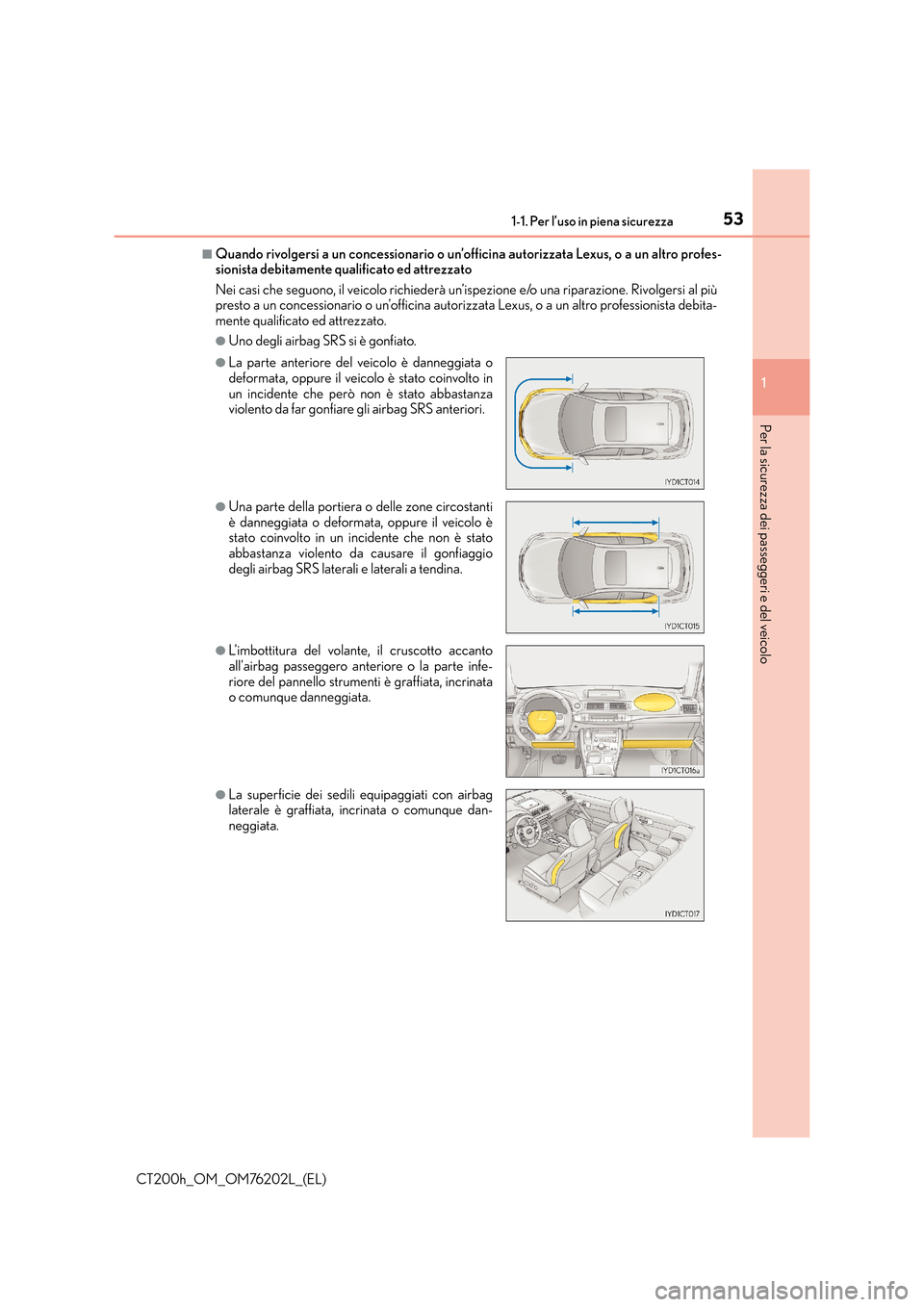 Lexus CT200h 2016 Manuale del proprietario (in Italian) 531-1. Per l’uso in piena sicurezza
1
CT200h_OM_OM76202L_(EL)
Per la sicurezza dei passeggeri e del veicolo
■Quando rivolgersi a un concessionario o un’officina autorizzata Lexus, o a un altro p Lexus CT200h 2016 Manuale del proprietario (in Italian) 531-1. Per l’uso in piena sicurezza
1
CT200h_OM_OM76202L_(EL)
Per la sicurezza dei passeggeri e del veicolo
■Quando rivolgersi a un concessionario o un’officina autorizzata Lexus, o a un altro p