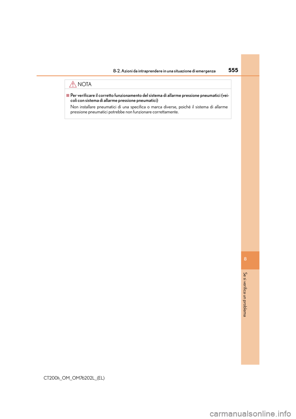 Lexus CT200h 2016 Manuale del proprietario (in Italian) 5558-2. Azioni da intraprendere in una situazione di emergenza
CT200h_OM_OM76202L_(EL)
8
Se si verifica un problema
NOTA
■Per verificare il corretto funzionamento del sistema di allarme pressione pn Lexus CT200h 2016 Manuale del proprietario (in Italian) 5558-2. Azioni da intraprendere in una situazione di emergenza
CT200h_OM_OM76202L_(EL)
8
Se si verifica un problema
NOTA
■Per verificare il corretto funzionamento del sistema di allarme pressione pn