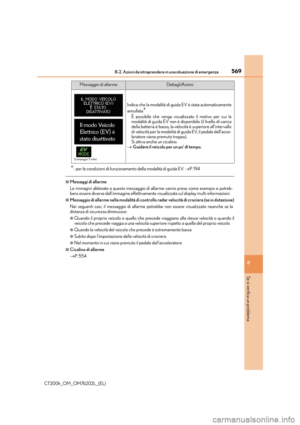 Lexus CT200h 2016  Manuale del proprietario (in Italian) 5698-2. Azioni da intraprendere in una situazione di emergenza
CT200h_OM_OM76202L_(EL)
8
Se si verifica un problema
*: per le condizioni di funzionamento della modalità di guida EV. →P.  1 9 4
■M