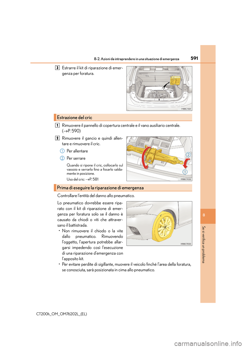 Lexus CT200h 2016  Manuale del proprietario (in Italian) 5918-2. Azioni da intraprendere in una situazione di emergenza
CT200h_OM_OM76202L_(EL)
8
Se si verifica un problema
Estrarre il kit di riparazione di emer-
genza per foratura.
Rimuovere il pannello di