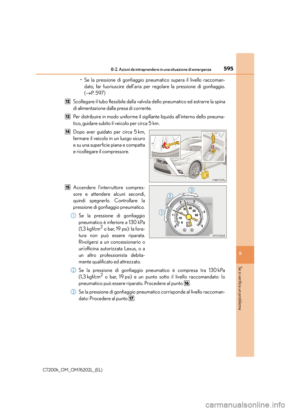 Lexus CT200h 2016  Manuale del proprietario (in Italian) 5958-2. Azioni da intraprendere in una situazione di emergenza
CT200h_OM_OM76202L_(EL)
8
Se si verifica un problema
• Se la pressione di gonfiaggio pneumatico supera il livello raccoman-dato, far fu