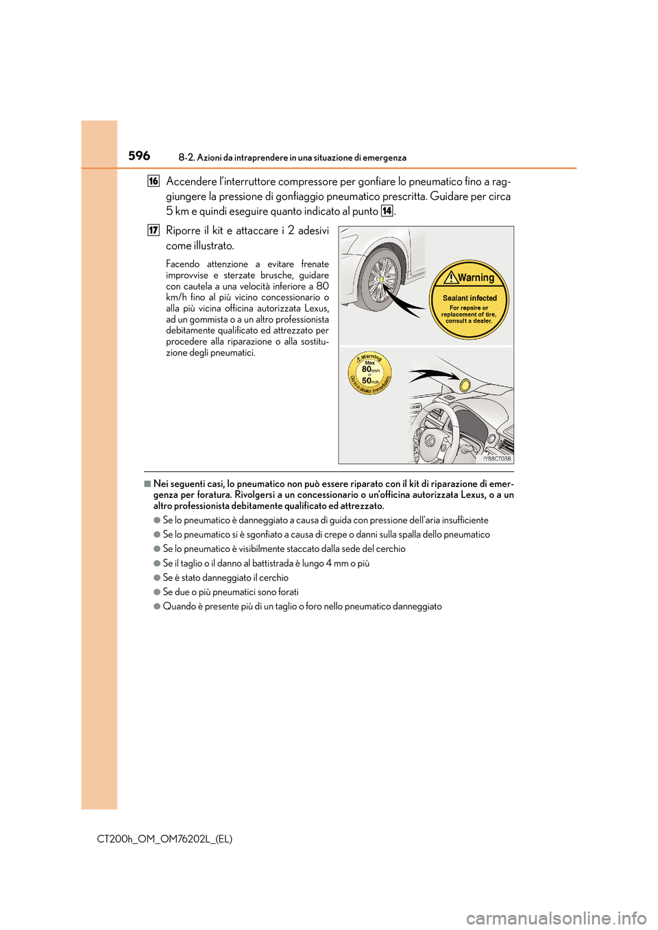 Lexus CT200h 2016  Manuale del proprietario (in Italian) 5968-2. Azioni da intraprendere in una situazione di emergenza
CT200h_OM_OM76202L_(EL)
Accendere l’interruttore compressore per gonfiare lo pneumatico fino a rag-
giungere la pressione di gonfiaggio