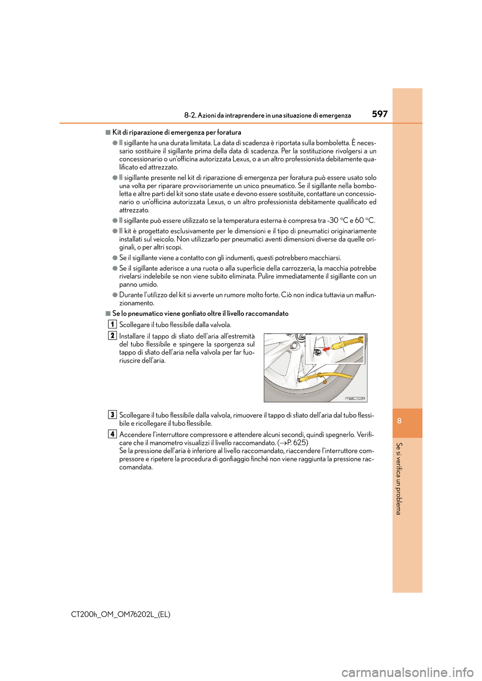Lexus CT200h 2016  Manuale del proprietario (in Italian) 5978-2. Azioni da intraprendere in una situazione di emergenza
CT200h_OM_OM76202L_(EL)
8
Se si verifica un problema
■Kit di riparazione di emergenza per foratura
●Il sigillante ha una durata limit