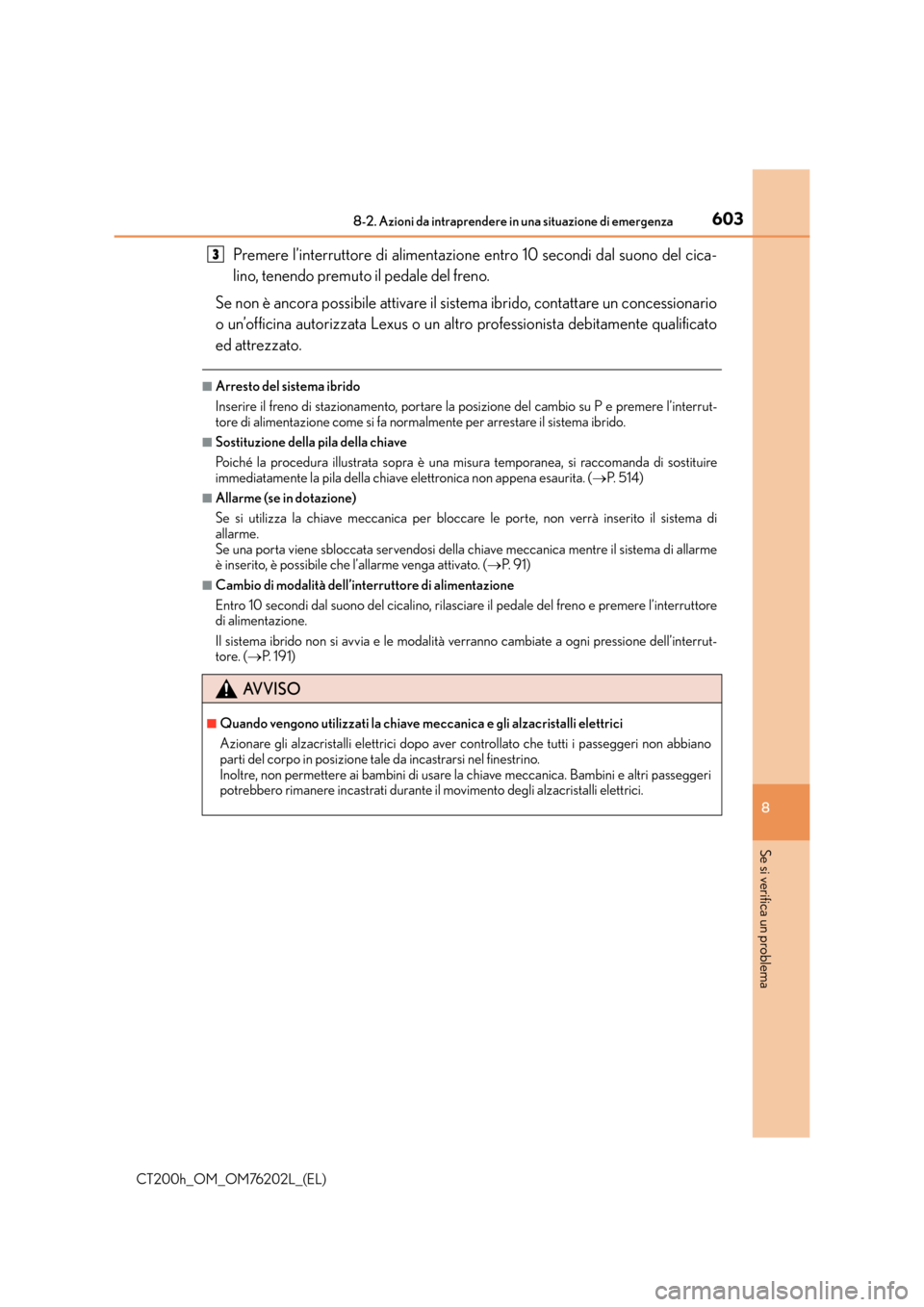 Lexus CT200h 2016 Manuale del proprietario (in Italian) 6038-2. Azioni da intraprendere in una situazione di emergenza
CT200h_OM_OM76202L_(EL)
8
Se si verifica un problema
Premere l’interruttore di alimentazione entro 10 secondi dal suono del cica-
lino, Lexus CT200h 2016 Manuale del proprietario (in Italian) 6038-2. Azioni da intraprendere in una situazione di emergenza
CT200h_OM_OM76202L_(EL)
8
Se si verifica un problema
Premere l’interruttore di alimentazione entro 10 secondi dal suono del cica-
lino,