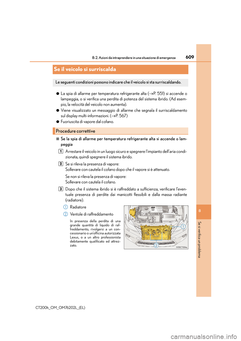 Lexus CT200h 2016 Manuale del proprietario (in Italian) 6098-2. Azioni da intraprendere in una situazione di emergenza
CT200h_OM_OM76202L_(EL)
8
Se si verifica un problema
Se il veicolo si surriscalda
●La spia di allarme per temperatura refrigerante alta Lexus CT200h 2016 Manuale del proprietario (in Italian) 6098-2. Azioni da intraprendere in una situazione di emergenza
CT200h_OM_OM76202L_(EL)
8
Se si verifica un problema
Se il veicolo si surriscalda
●La spia di allarme per temperatura refrigerante alta