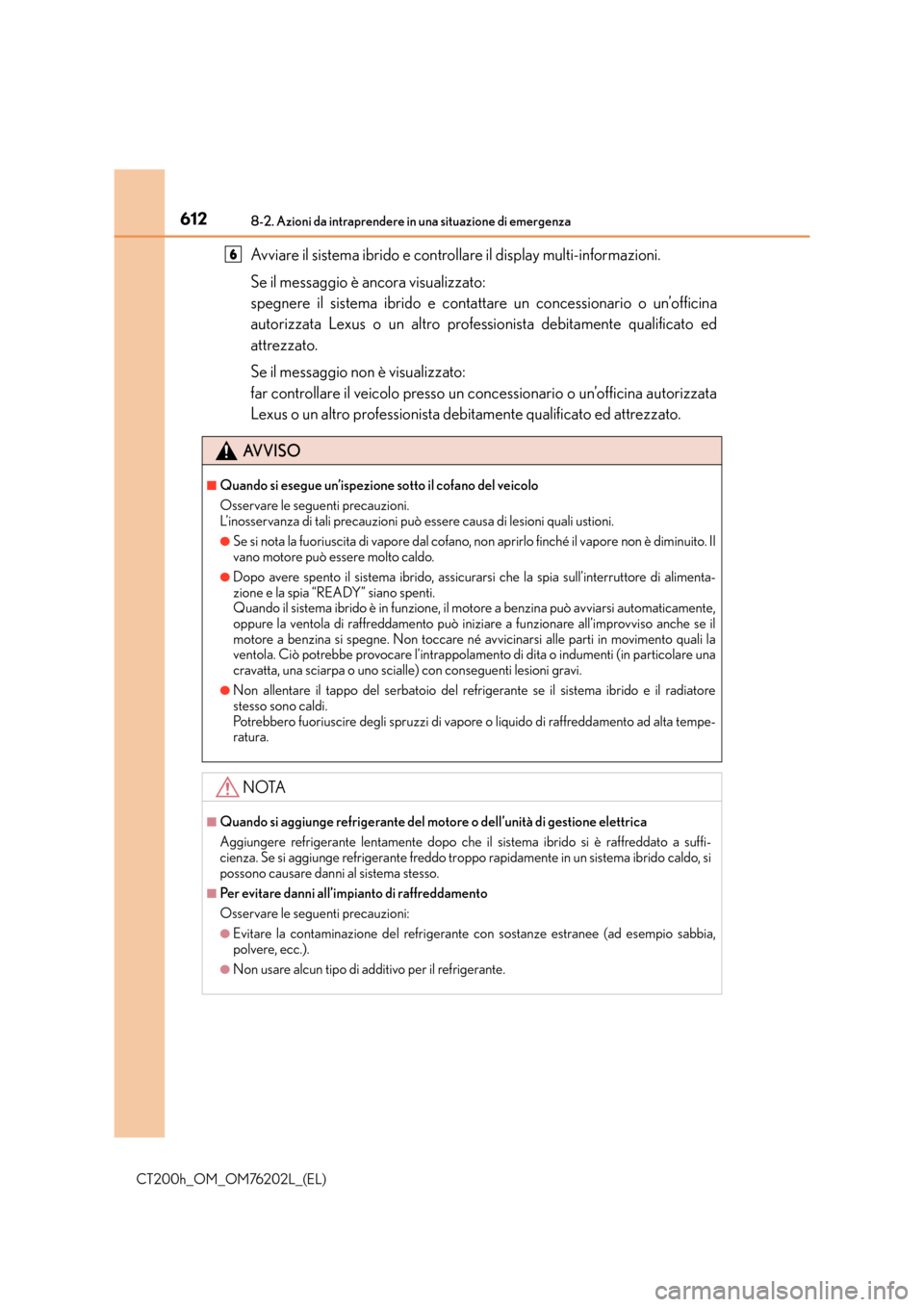 Lexus CT200h 2016 Manuale del proprietario (in Italian) 6128-2. Azioni da intraprendere in una situazione di emergenza
CT200h_OM_OM76202L_(EL)
Avviare il sistema ibrido e controllare il display multi-informazioni.
Se il messaggio è ancora visualizzato:
s Lexus CT200h 2016 Manuale del proprietario (in Italian) 6128-2. Azioni da intraprendere in una situazione di emergenza
CT200h_OM_OM76202L_(EL)
Avviare il sistema ibrido e controllare il display multi-informazioni.
Se il messaggio è ancora visualizzato:
s