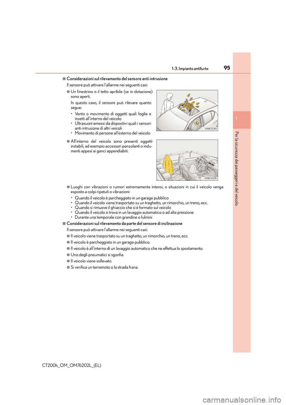 Lexus CT200h 2016  Manuale del proprietario (in Italian) 951-3. Impianto antifurto
1
CT200h_OM_OM76202L_(EL)
Per la sicurezza dei passeggeri e del veicolo
■Considerazioni sul rilevamento del sensore anti-intrusione
Il sensore può attivare l’allarme nei