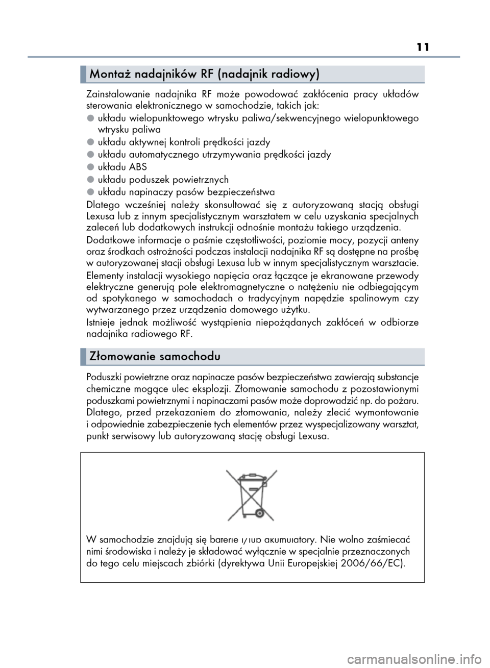 Lexus CT200h 2016  Instrukcja Obsługi (in Polish) 11
Monta˝ nadajników RF (nadajnik radiowy)
Zainstalowanie  nadajnika  RF  mo˝e  powodowaç  zak∏ócenia  pracy  uk∏adów
sterowania elektronicznego w samochodzie, takich jak:
uk∏adu  wielopun