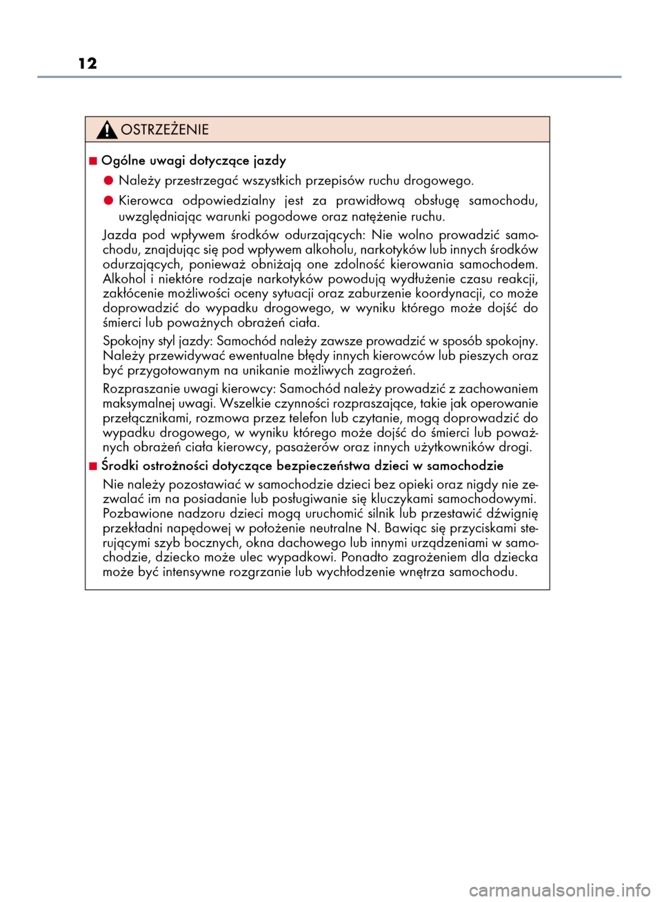 Lexus CT200h 2016  Instrukcja Obsługi (in Polish) 12
Ogólne uwagi dotyczàce jazdy
Nale˝y przestrzegaç wszystkich przepisów ruchu drogowego.
Kierowca  odpowiedzialny  jest  za  prawid∏owà  obs∏ug´  samochodu,
uwzgl´dniajàc warunki pogodo