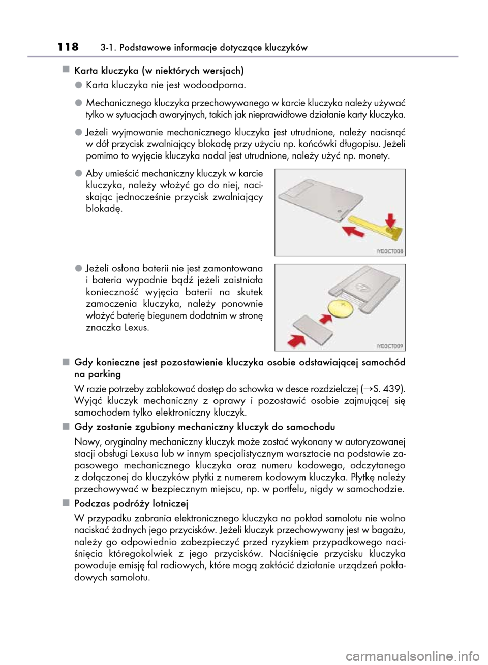 Lexus CT200h 2016  Instrukcja Obsługi (in Polish) Karta kluczyka (w niektórych wersjach)
Karta kluczyka nie jest wodoodporna.
Mechanicznego kluczyka przechowywanego w karcie kluczyka nale˝y u˝ywaç
tylko w sytuacjach awaryjnych, takich jak niepraw