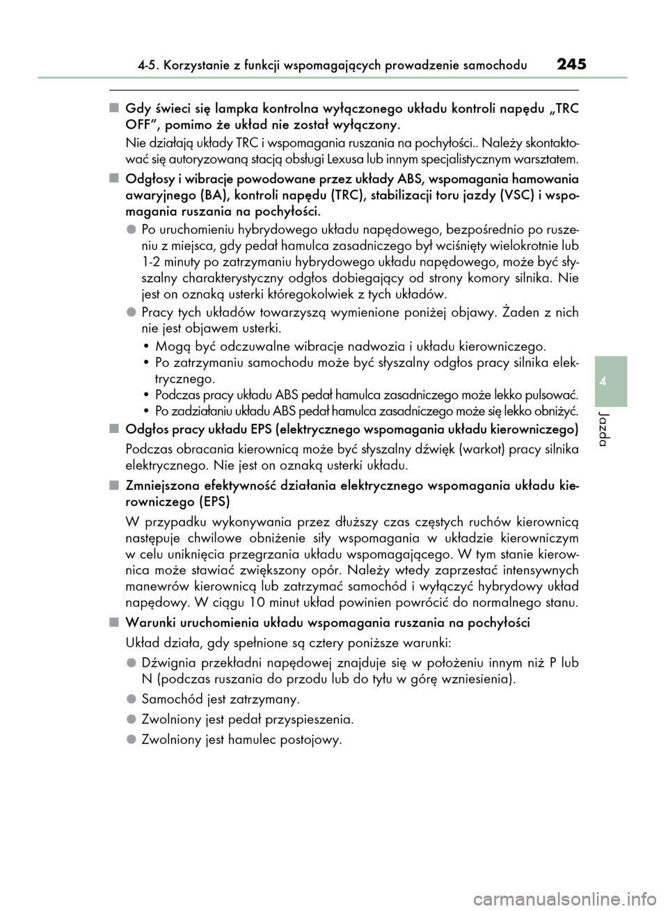 Lexus CT200h 2016  Instrukcja Obsługi (in Polish) Gdy Êwieci si´ lampka kontrolna wy∏àczonego uk∏adu kontroli nap´du „TRC
OFF”, pomimo ˝e uk∏ad nie zosta∏ wy∏àczony.
Nie dzia∏ajà uk∏ady TRC i wspomagania ruszania na pochy∏o