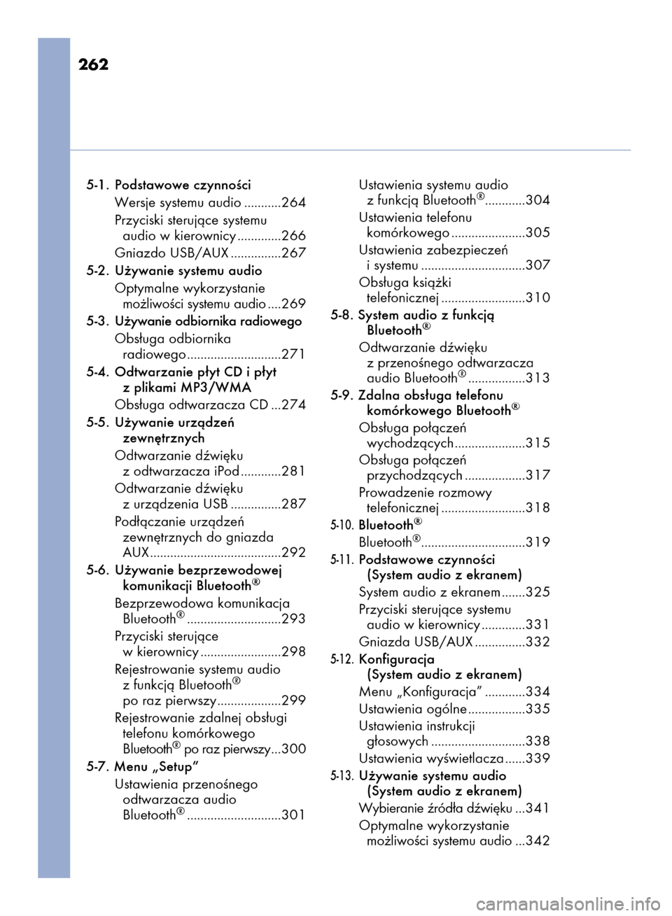 Lexus CT200h 2016  Instrukcja Obsługi (in Polish) 262
5-1. Podstawowe czynnoÊci
Wersje systemu audio ...........264
Przyciski sterujàce systemu
audio w kierownicy .............266
Gniazdo USB/AUX...............267
5-2. U˝ywanie systemu audio
Optym