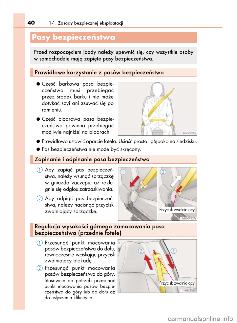 Lexus CT200h 2016  Instrukcja Obsługi (in Polish) Cz´Êç  barkowa  pasa  bezpie-
czeƒstwa  musi  przebiegaç
przez  Êrodek  barku  i nie  mo˝e
dotykaç  szyi  ani  zsuwaç  si´  po
ramieniu.
Cz´Êç  biodrowa  pasa  bezpie-
czeƒstwa  powinna 