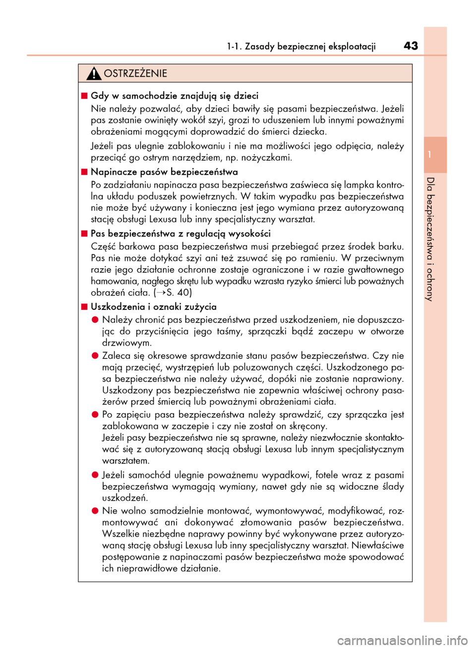 Lexus CT200h 2016  Instrukcja Obsługi (in Polish) 1-1. Zasady bezpiecznej eksploatacji43
1
Dla bezpieczeƒstwa i ochrony
Gdy w samochodzie znajdujà si´ dzieci
Nie  nale˝y  pozwalaç,  aby  dzieci  bawi∏y  si´  pasami  bezpieczeƒstwa.  Je˝eli