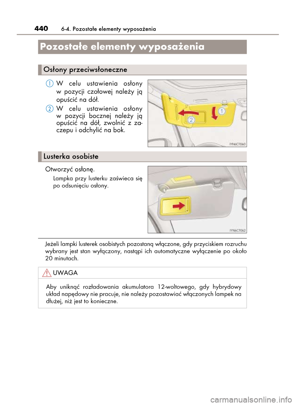 Lexus CT200h 2016  Instrukcja Obsługi (in Polish) W celu  ustawienia  os∏ony
w pozycji  czo∏owej  nale˝y  jà
opuÊciç na dó∏.
W celu  ustawienia  os∏ony
w pozycji  bocznej  nale˝y  jà
opuÊciç  na  dó∏,  zwolniç  z za-
czepu i odch