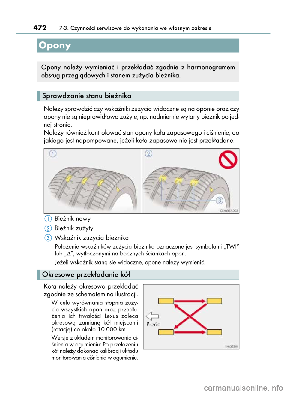 Lexus CT200h 2016  Instrukcja Obsługi (in Polish) Nale˝y sprawdziç czy wskaêniki zu˝ycia widoczne sà na oponie oraz czy
opony nie sà nieprawid∏owo zu˝yte, np. nadmiernie wytarty bie˝nik po jed-
nej stronie.
Nale˝y równie˝ kontrolowaç st