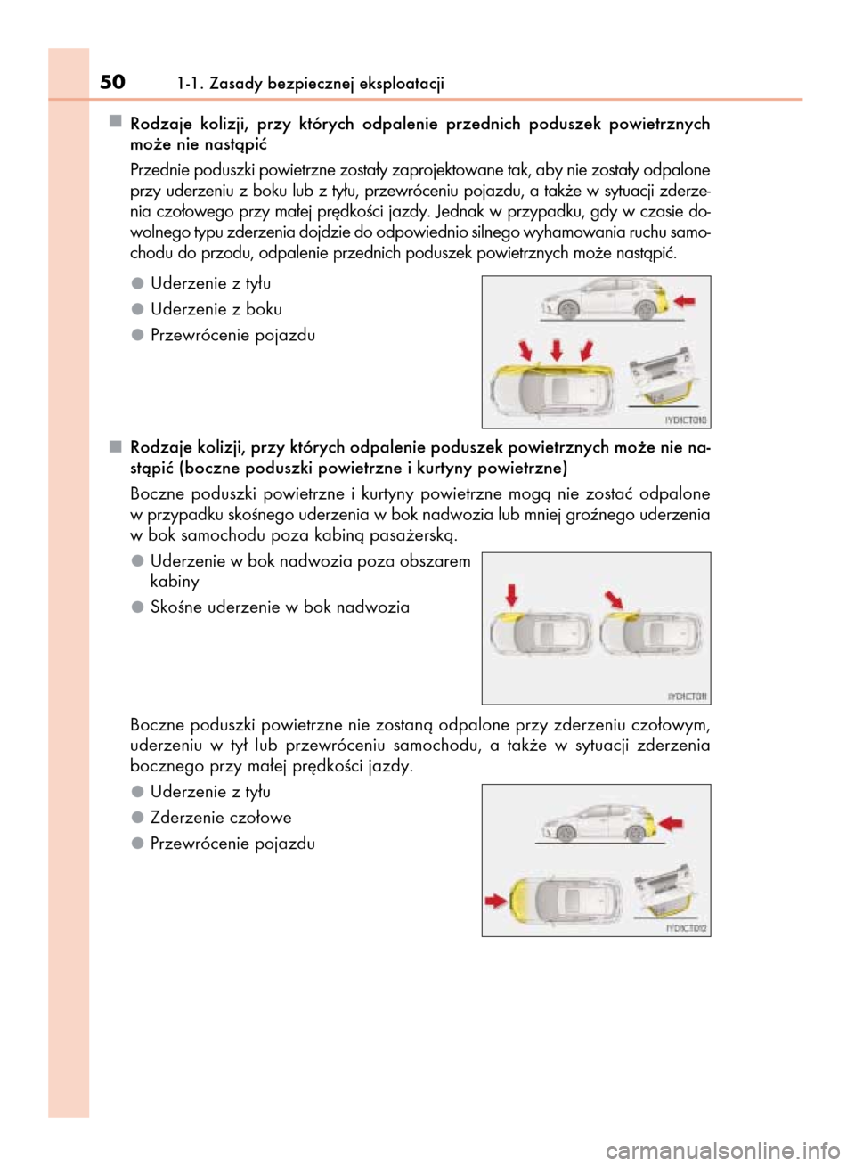 Lexus CT200h 2016  Instrukcja Obsługi (in Polish) Rodzaje  kolizji,  przy  których  odpalenie  przednich  poduszek  powietrznych
mo˝e nie nastàpiç
Przednie poduszki powietrzne zosta∏y zaprojektowane tak, aby nie zosta∏y odpalone
przy  uderzen