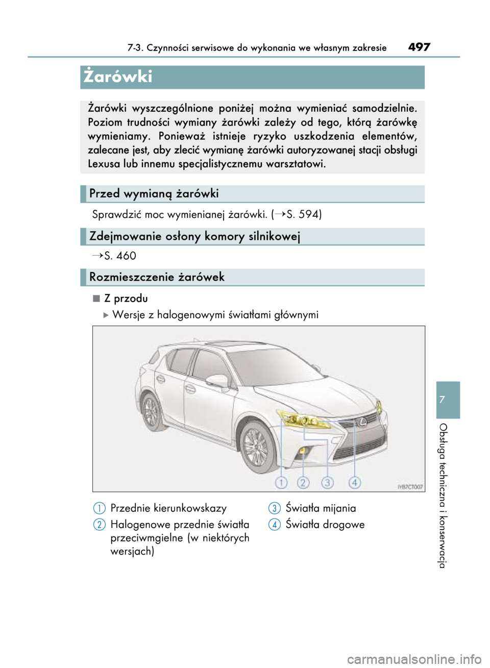 Lexus CT200h 2016  Instrukcja Obsługi (in Polish) Sprawdziç moc wymienianej ˝arówki. (S. 594)
S. 460
Z przodu
óWersje z halogenowymi Êwiat∏ami g∏ównymi
7-3. CzynnoÊci serwisowe do wykonania we w∏asnym zakresie497
7
Obs∏uga techniczna