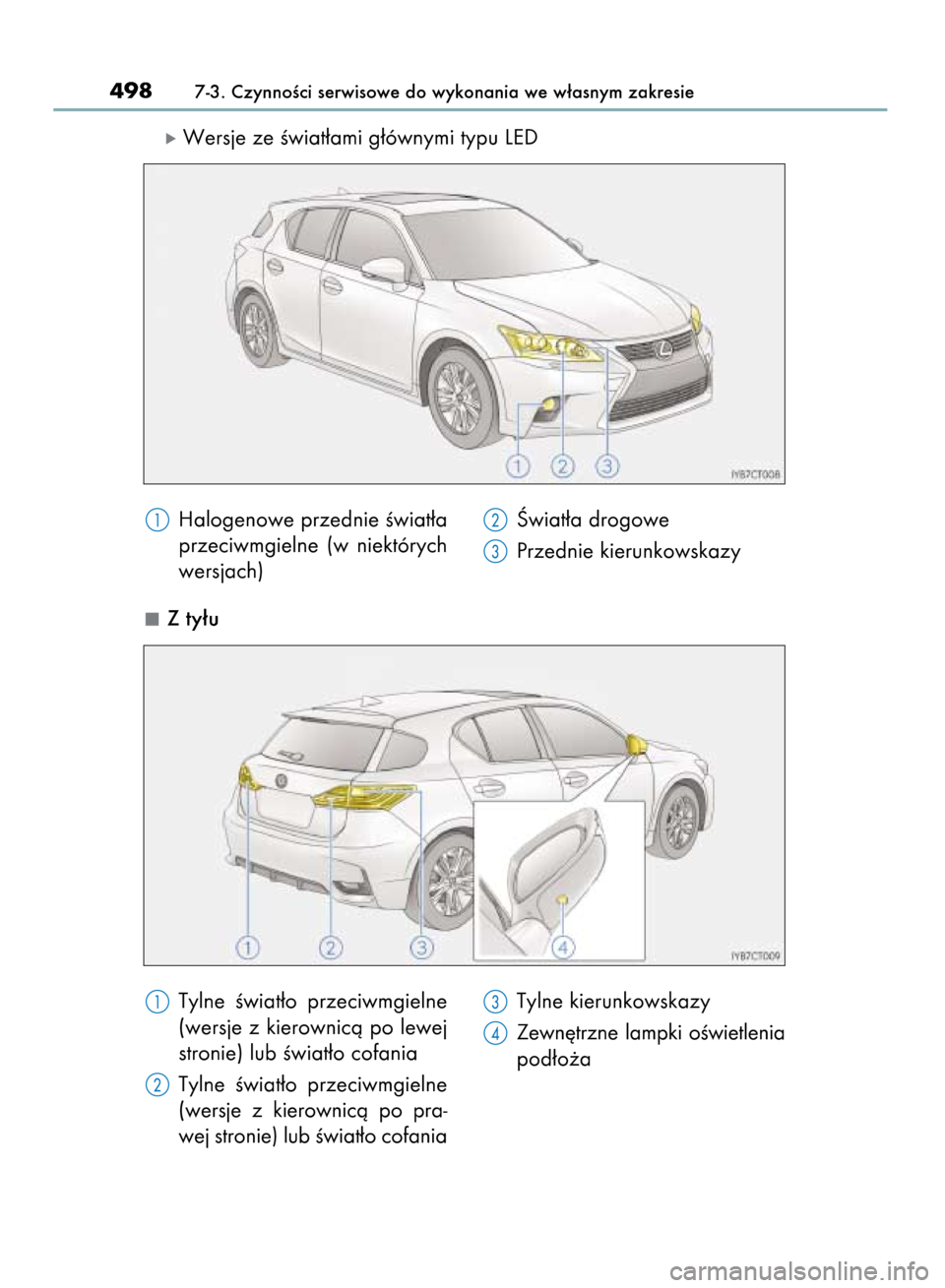 Lexus CT200h 2016  Instrukcja Obsługi (in Polish) óWersje ze Êwiat∏ami g∏ównymi typu LED
Z ty∏u
4987-3. CzynnoÊci serwisowe do wykonania we w∏asnym zakresie
Halogenowe przednie Êwiat∏a
przeciwmgielne  (w niektórych
wersjach)Âwiat∏a