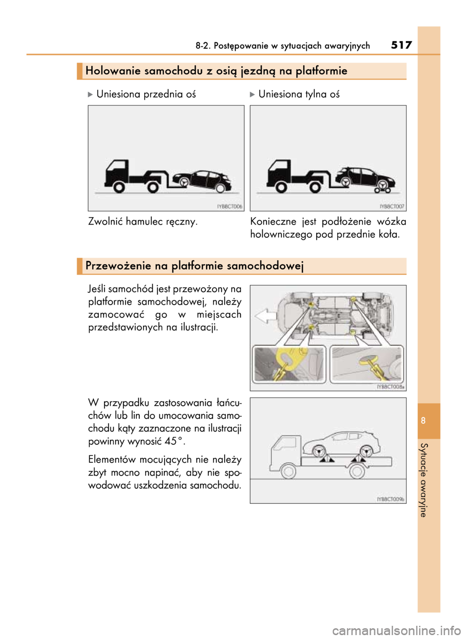 Lexus CT200h 2016  Instrukcja Obsługi (in Polish) JeÊli samochód jest przewo˝ony na
platformie  samochodowej,  nale˝y
zamocowaç  go  w miejscach
przedstawionych na ilustracji.
W przypadku  zastosowania  ∏aƒcu-
chów  lub  lin  do  umocowania 