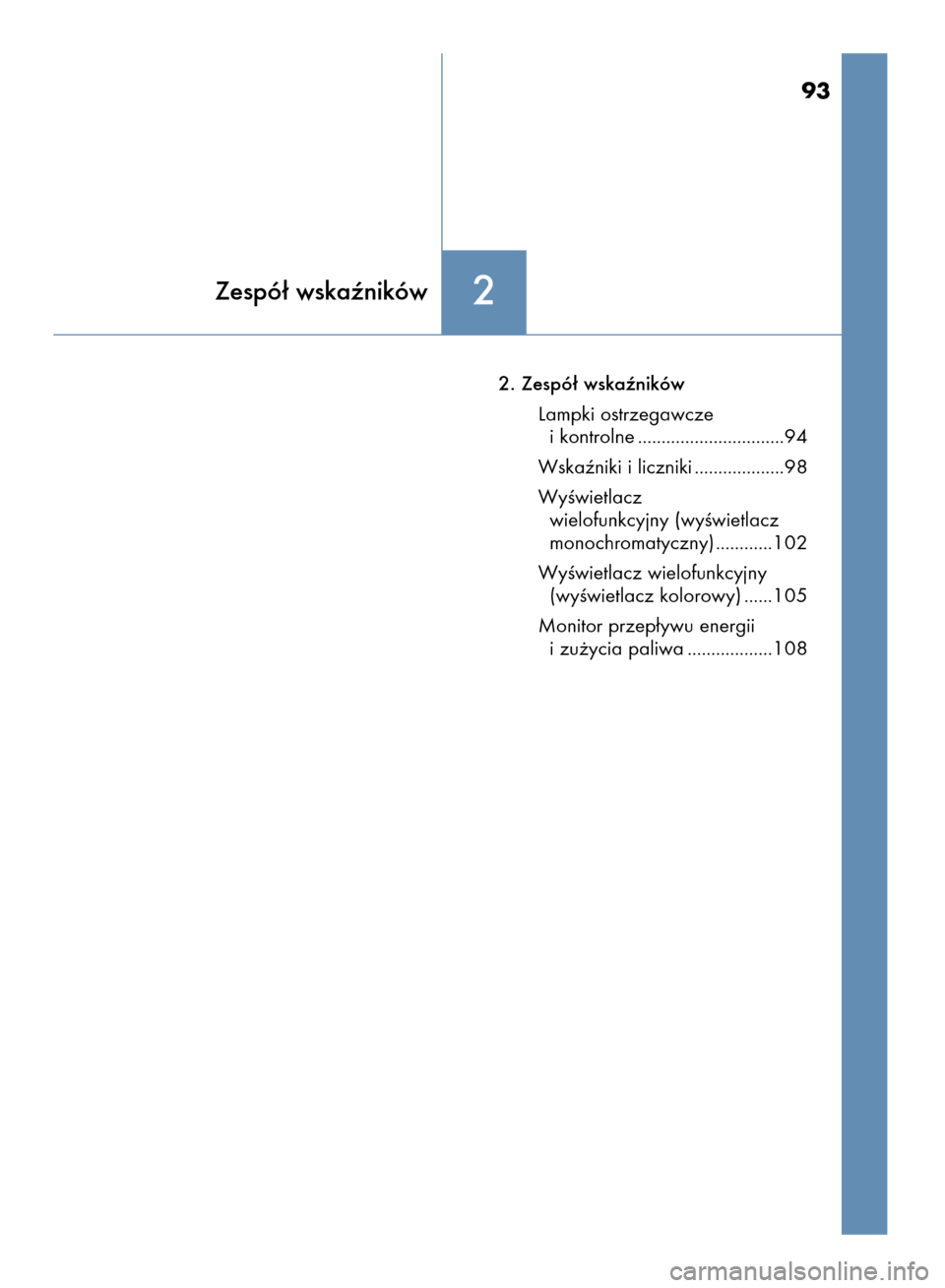 Lexus CT200h 2016  Instrukcja Obsługi (in Polish) 2. Zespó∏ wskaêników
Lampki ostrzegawcze
i kontrolne ...............................94
Wskaêniki i liczniki ...................98
WyÊwietlacz
wielofunkcyjny (wyÊwietlacz
monochromatyczny) ....