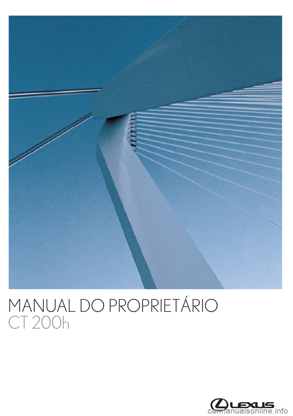 Lexus CT200h 2016  Manual do proprietário (in Portuguese) Toyota Caetano Portugal, S.A.
MANUAL DO PROPRIETÁRIO
CT 200h
CT 200h
Mod. OM76198PT
Public. N.º OM76198E
ORGAL-PORTO 
