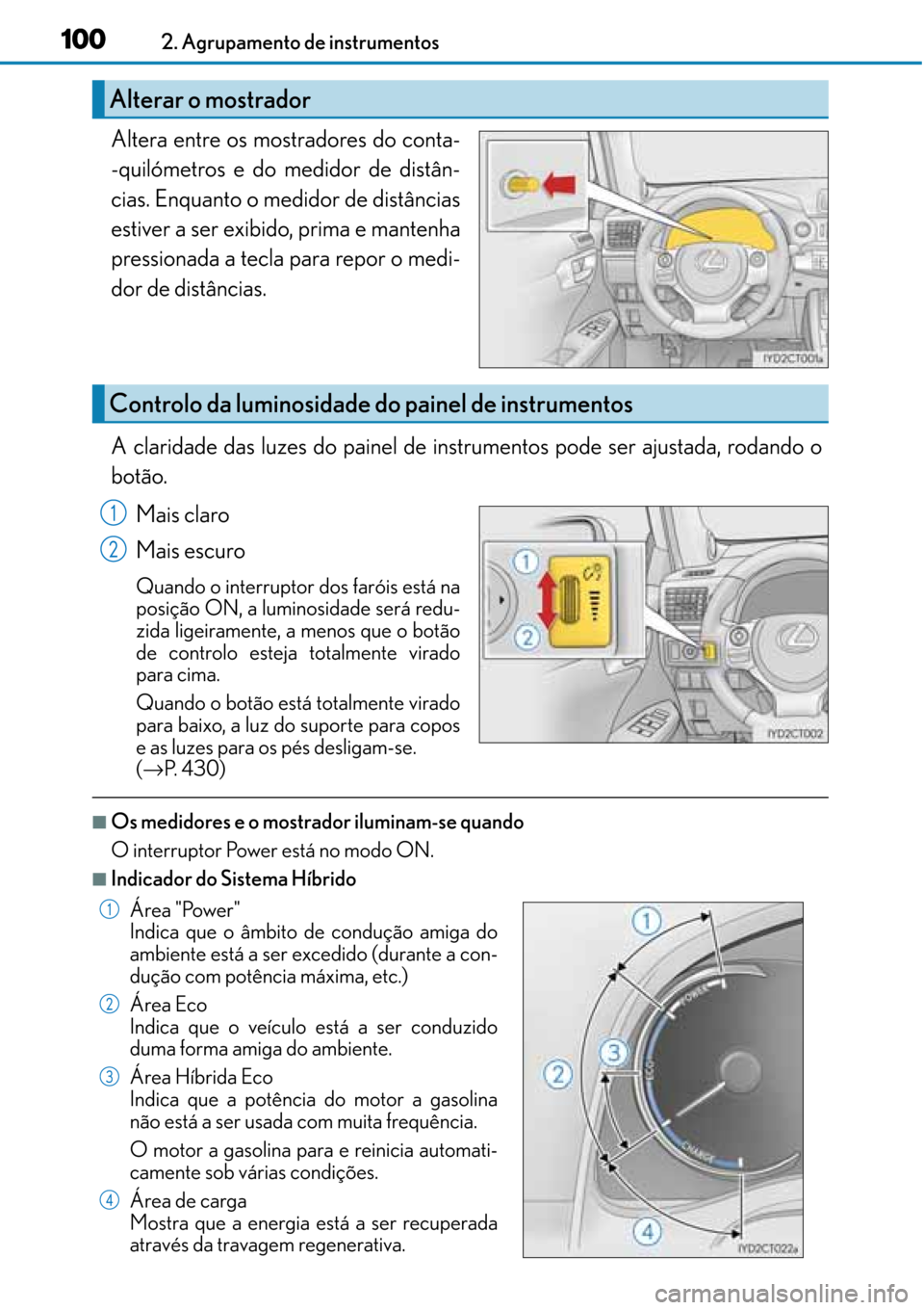 Lexus CT200h 2016 Manual do proprietário (in Portuguese) 100
100100 1002. Agrupamento de instrumentos
Altera entre os mostradores do conta-
-quilómetros e do medidor de distân-
cias. Enquanto o medidor de distâncias
estiver a ser exibido, prima e mantenh Lexus CT200h 2016 Manual do proprietário (in Portuguese) 100
100100 1002. Agrupamento de instrumentos
Altera entre os mostradores do conta-
-quilómetros e do medidor de distân-
cias. Enquanto o medidor de distâncias
estiver a ser exibido, prima e mantenh