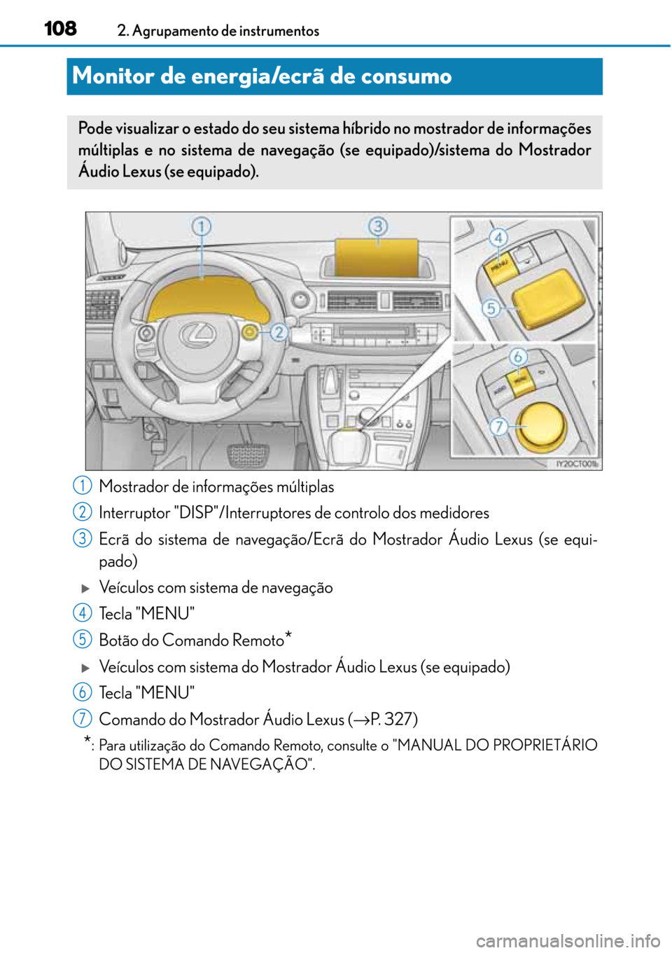 Lexus CT200h 2016 Manual do proprietário (in Portuguese) 108
108108 1082. Agrupamento de instrumentos
Monitor de energia/ecrã de consumo
Mostrador de informações múltiplas
Interruptor "DISP"/Interruptores de controlo dos medidores
Ecrã do sistema de na Lexus CT200h 2016 Manual do proprietário (in Portuguese) 108
108108 1082. Agrupamento de instrumentos
Monitor de energia/ecrã de consumo
Mostrador de informações múltiplas
Interruptor "DISP"/Interruptores de controlo dos medidores
Ecrã do sistema de na