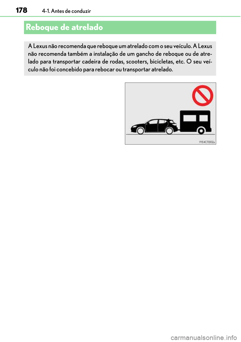 Lexus CT200h 2016 Manual do proprietário (in Portuguese) 178
178178 1784-1. Antes de conduzir
Reboque de atrelado
A Lexus não recomenda que reboque um atrelado com o seu veículo. A Lexus
não recomenda também a instalação de um gancho de reboque ou de Lexus CT200h 2016 Manual do proprietário (in Portuguese) 178
178178 1784-1. Antes de conduzir
Reboque de atrelado
A Lexus não recomenda que reboque um atrelado com o seu veículo. A Lexus
não recomenda também a instalação de um gancho de reboque ou de