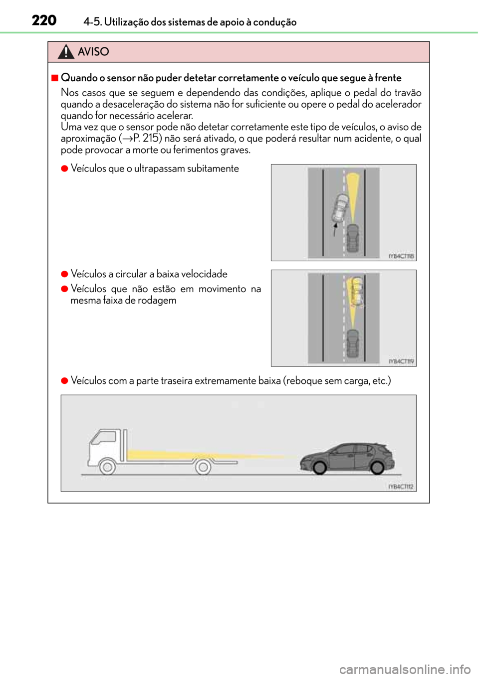 Lexus CT200h 2016 Manual do proprietário (in Portuguese) 220
220220 2204-5. Utilização dos sistemas de apoio à condução
AVISO
■Quando o sensor não puder detetar corretamente o veículo que segue à frente
Nos casos que se seguem e dependendo das con Lexus CT200h 2016 Manual do proprietário (in Portuguese) 220
220220 2204-5. Utilização dos sistemas de apoio à condução
AVISO
■Quando o sensor não puder detetar corretamente o veículo que segue à frente
Nos casos que se seguem e dependendo das con