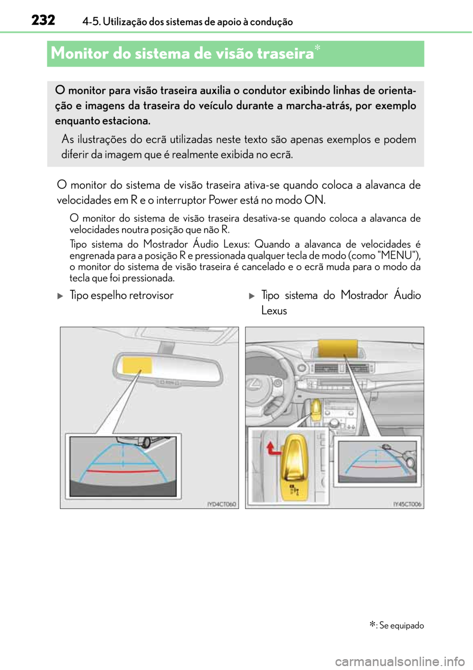 Lexus CT200h 2016 Manual do proprietário (in Portuguese) 232
232232 2324-5. Utilização dos sistemas de apoio à condução
Monitor do sistema de visão traseira∗
O monitor do sistema de visão traseira ativa-se quando coloca a alavanca de
velocidades em Lexus CT200h 2016 Manual do proprietário (in Portuguese) 232
232232 2324-5. Utilização dos sistemas de apoio à condução
Monitor do sistema de visão traseira∗
O monitor do sistema de visão traseira ativa-se quando coloca a alavanca de
velocidades em