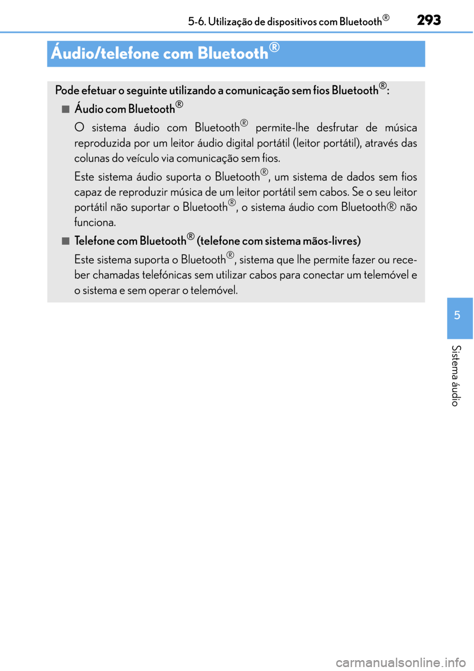 Lexus CT200h 2016  Manual do proprietário (in Portuguese) 293
293293 293
5 5-6. Utilização de dispositivos com Bluetooth
®
Sistema áudio
Áudio/telefone com Bluetooth®
Pode efetuar o seguinte utilizando a comunicação sem fios Bluetooth®:
■Áudio co
