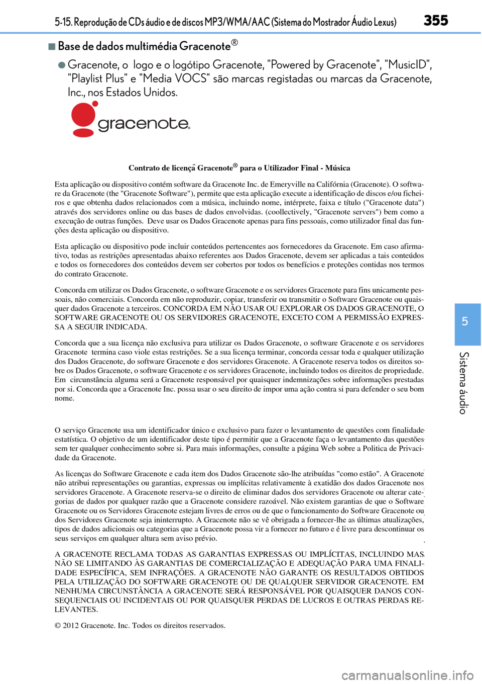 Lexus CT200h 2016 Manual do proprietário (in Portuguese) 355
355355 3555-15. Reprodução de CDs áudio e de discos MP3/WMA/AAC (Sistema do Mostrador Áudio Lexus)
5
Sistema áudio
■Base de dados multimédia Gracenote®
●Gracenote, o logo e o logótipo Lexus CT200h 2016 Manual do proprietário (in Portuguese) 355
355355 3555-15. Reprodução de CDs áudio e de discos MP3/WMA/AAC (Sistema do Mostrador Áudio Lexus)
5
Sistema áudio
■Base de dados multimédia Gracenote®
●Gracenote, o logo e o logótipo