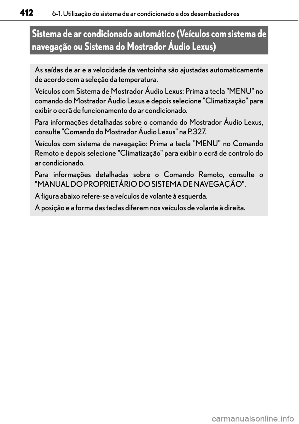 Lexus CT200h 2016 Manual do proprietário (in Portuguese) 412
412412 4126-1. Utilização do sistema de ar condicionado e dos desembaciadores
Sistema de ar condicionado automático (Veículos com sistema de
navegação ou Sistema do Mostrador Áudio Lexus)
Lexus CT200h 2016 Manual do proprietário (in Portuguese) 412
412412 4126-1. Utilização do sistema de ar condicionado e dos desembaciadores
Sistema de ar condicionado automático (Veículos com sistema de
navegação ou Sistema do Mostrador Áudio Lexus)