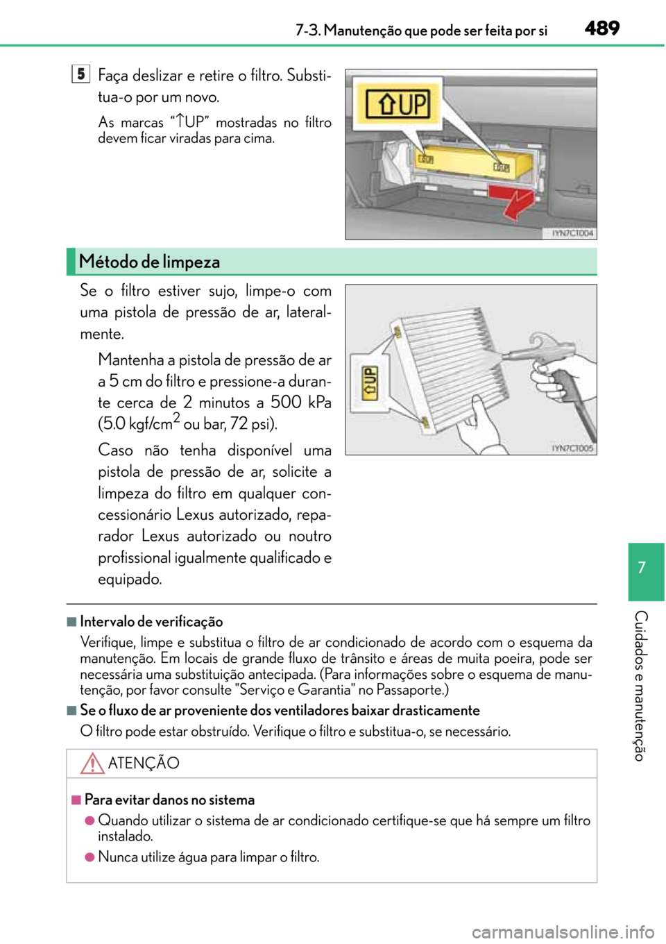 Lexus CT200h 2016 Manual do proprietário (in Portuguese) 489
489489 4897-3. Manutenção que pode ser feita por si
7
Cuidados e manutenção
Faça deslizar e retire o filtro. Substi-
tua-o por um novo.
As marcas “↑UP” mostradas no filtro
devem ficar v Lexus CT200h 2016 Manual do proprietário (in Portuguese) 489
489489 4897-3. Manutenção que pode ser feita por si
7
Cuidados e manutenção
Faça deslizar e retire o filtro. Substi-
tua-o por um novo.
As marcas “↑UP” mostradas no filtro
devem ficar v