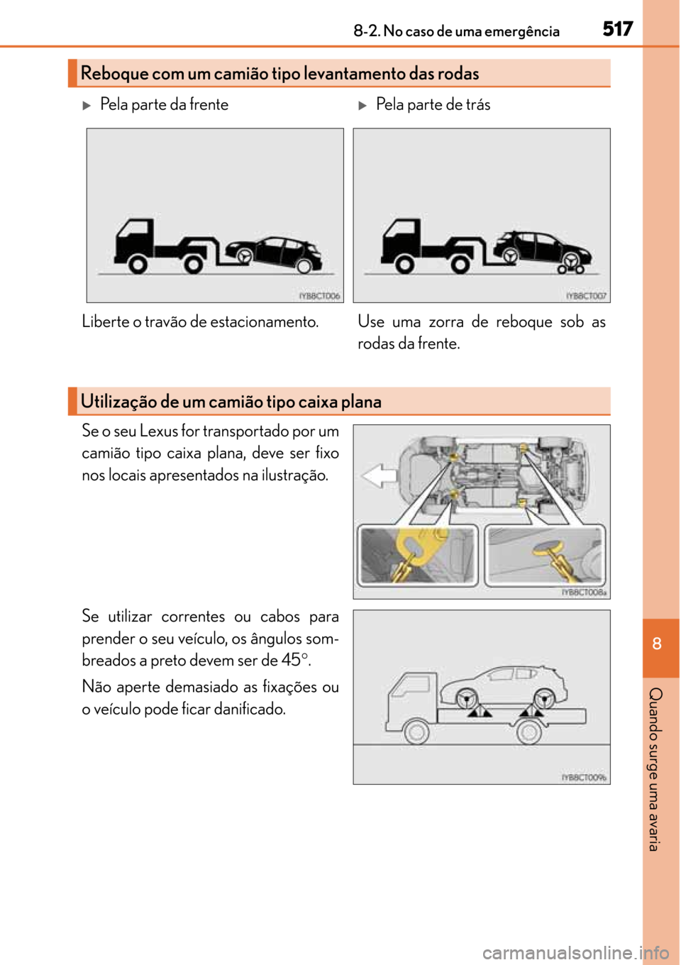 Lexus CT200h 2016 Manual do proprietário (in Portuguese) 517
517517 5178-2. No caso de uma emergência
8
Quando surge uma avaria
Se o seu Lexus for transportado por um
camião tipo caixa plana, deve ser fixo
nos locais apresentados na ilustração.
Se utili Lexus CT200h 2016 Manual do proprietário (in Portuguese) 517
517517 5178-2. No caso de uma emergência
8
Quando surge uma avaria
Se o seu Lexus for transportado por um
camião tipo caixa plana, deve ser fixo
nos locais apresentados na ilustração.
Se utili