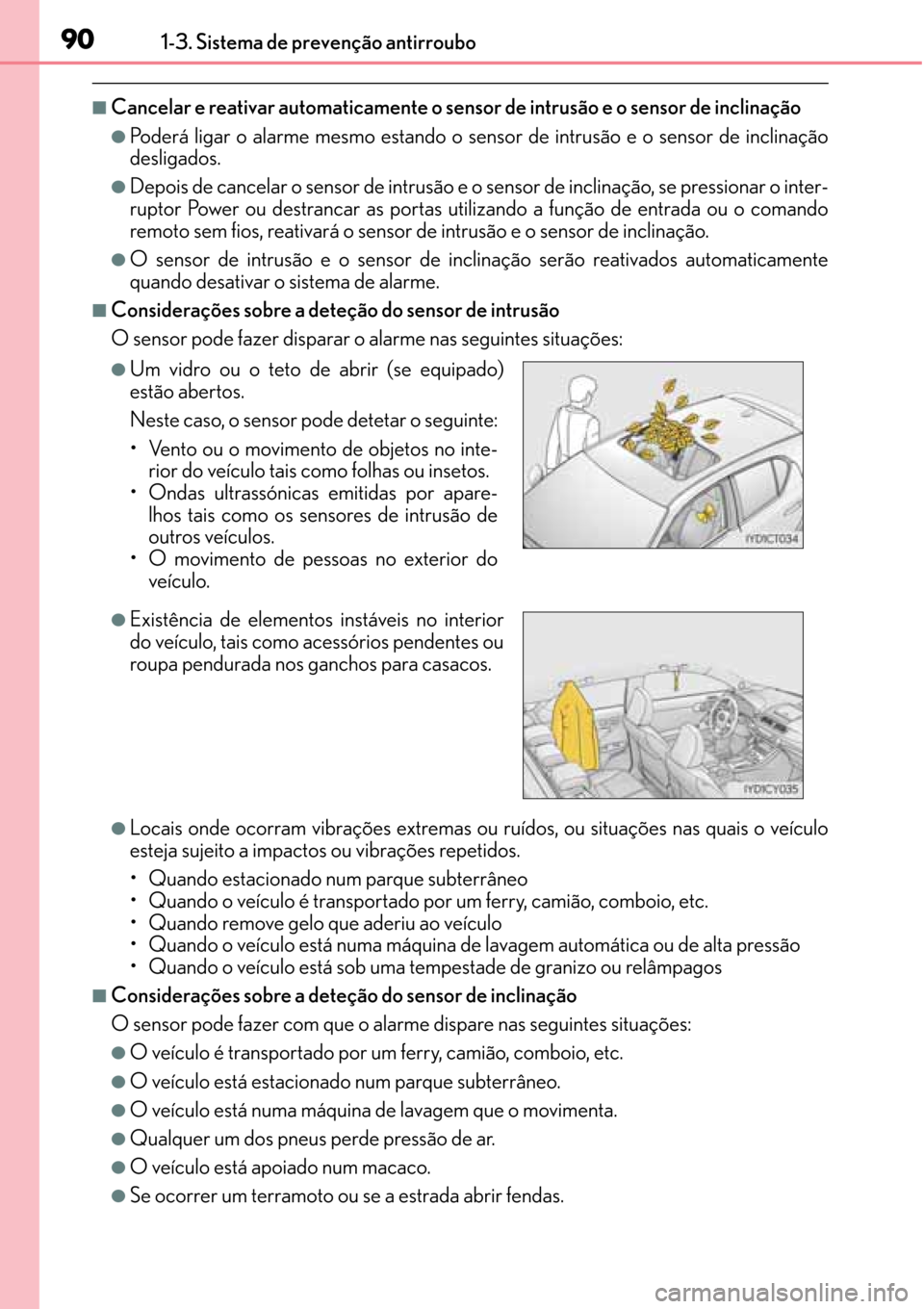 Lexus CT200h 2016  Manual do proprietário (in Portuguese) 90
9090 901-3. Sistema de prevenção antirroubo
■Cancelar e reativar automaticamente o sensor de intrusão e o sensor de inclinação
●Poderá ligar o alarme mesmo estando o sensor de intrusão e