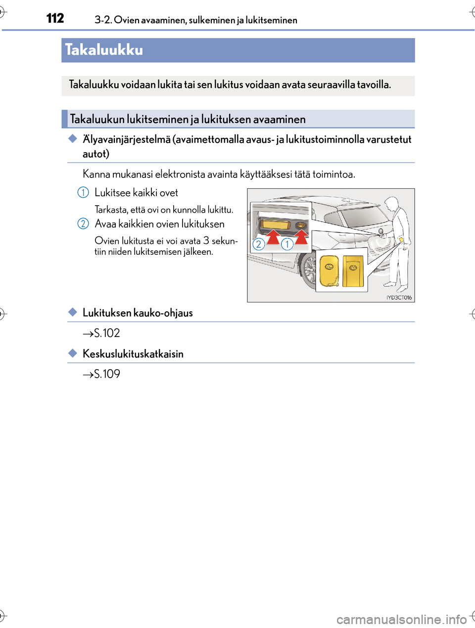 Lexus CT200h 2016 Omistajan käsikirja (in Finnish) 1123-2. Ovien avaaminen, sulkeminen ja lukitseminen
OM76198FI
Takaluukku
uÄlyavainjärjestelmä (avaimettomalla avaus- ja lukitustoiminnolla varustetut
autot)
Kanna mukanasi elektronista avainta käy Lexus CT200h 2016 Omistajan käsikirja (in Finnish) 1123-2. Ovien avaaminen, sulkeminen ja lukitseminen
OM76198FI
Takaluukku
uÄlyavainjärjestelmä (avaimettomalla avaus- ja lukitustoiminnolla varustetut
autot)
Kanna mukanasi elektronista avainta käy