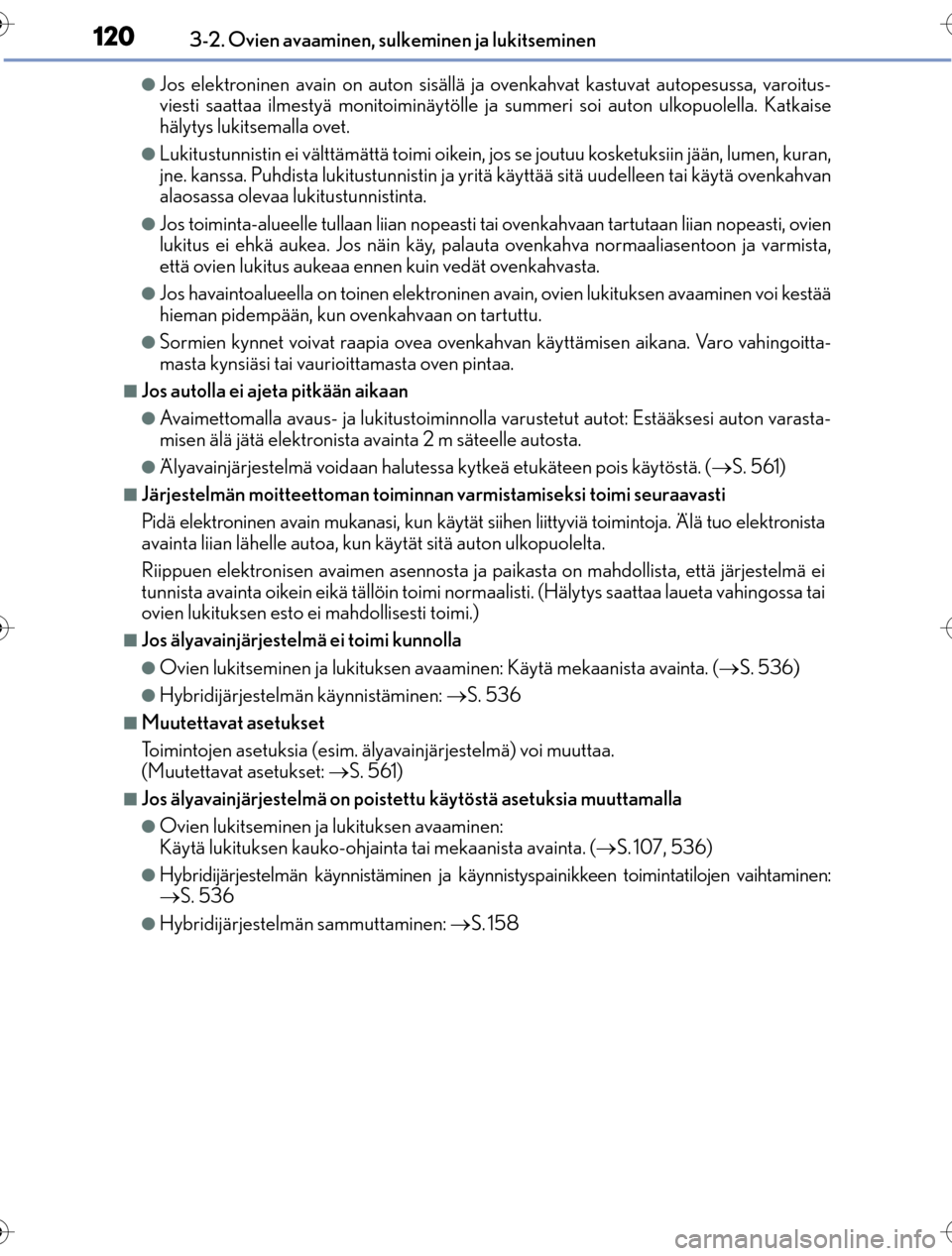 Lexus CT200h 2016 Omistajan käsikirja (in Finnish) 1203-2. Ovien avaaminen, sulkeminen ja lukitseminen
OM76198FI
lJos elektroninen avain on auton sisällä ja ovenkahvat kastuvat autopesussa, varoitus-
viesti saattaa ilmestyä monitoiminäytölle ja s Lexus CT200h 2016 Omistajan käsikirja (in Finnish) 1203-2. Ovien avaaminen, sulkeminen ja lukitseminen
OM76198FI
lJos elektroninen avain on auton sisällä ja ovenkahvat kastuvat autopesussa, varoitus-
viesti saattaa ilmestyä monitoiminäytölle ja s