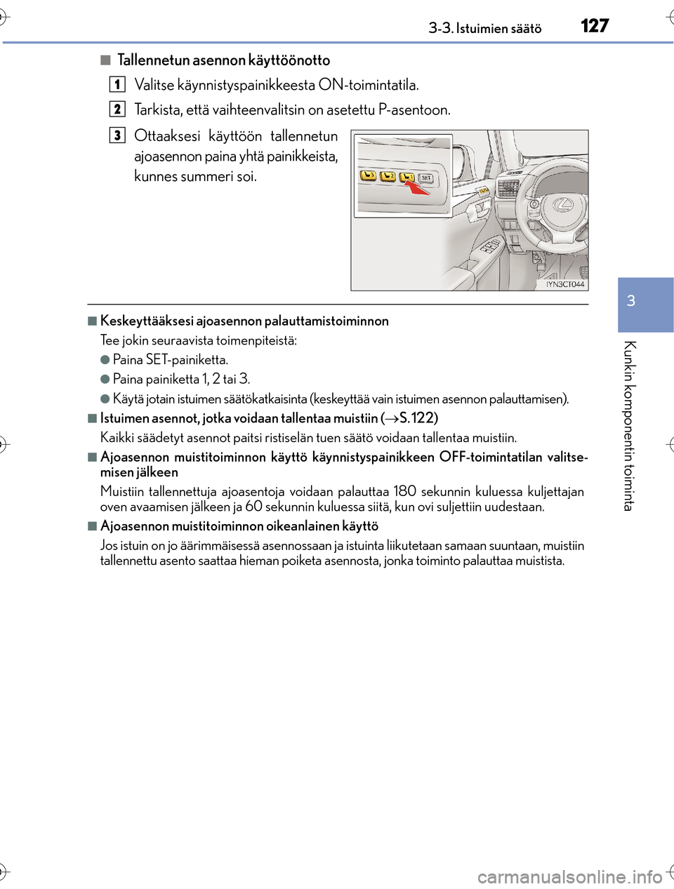 Lexus CT200h 2016 Omistajan käsikirja (in Finnish) 1273-3. Istuimien säätö
3
Kunkin komponentin toiminta
OM76198FI
nTallennetun asennon käyttöönottoValitse käynnistyspainikkeesta ON-toimintatila.
Tarkista, että vaihteenvalitsi n on asetettu P- Lexus CT200h 2016 Omistajan käsikirja (in Finnish) 1273-3. Istuimien säätö
3
Kunkin komponentin toiminta
OM76198FI
nTallennetun asennon käyttöönottoValitse käynnistyspainikkeesta ON-toimintatila.
Tarkista, että vaihteenvalitsi n on asetettu P-