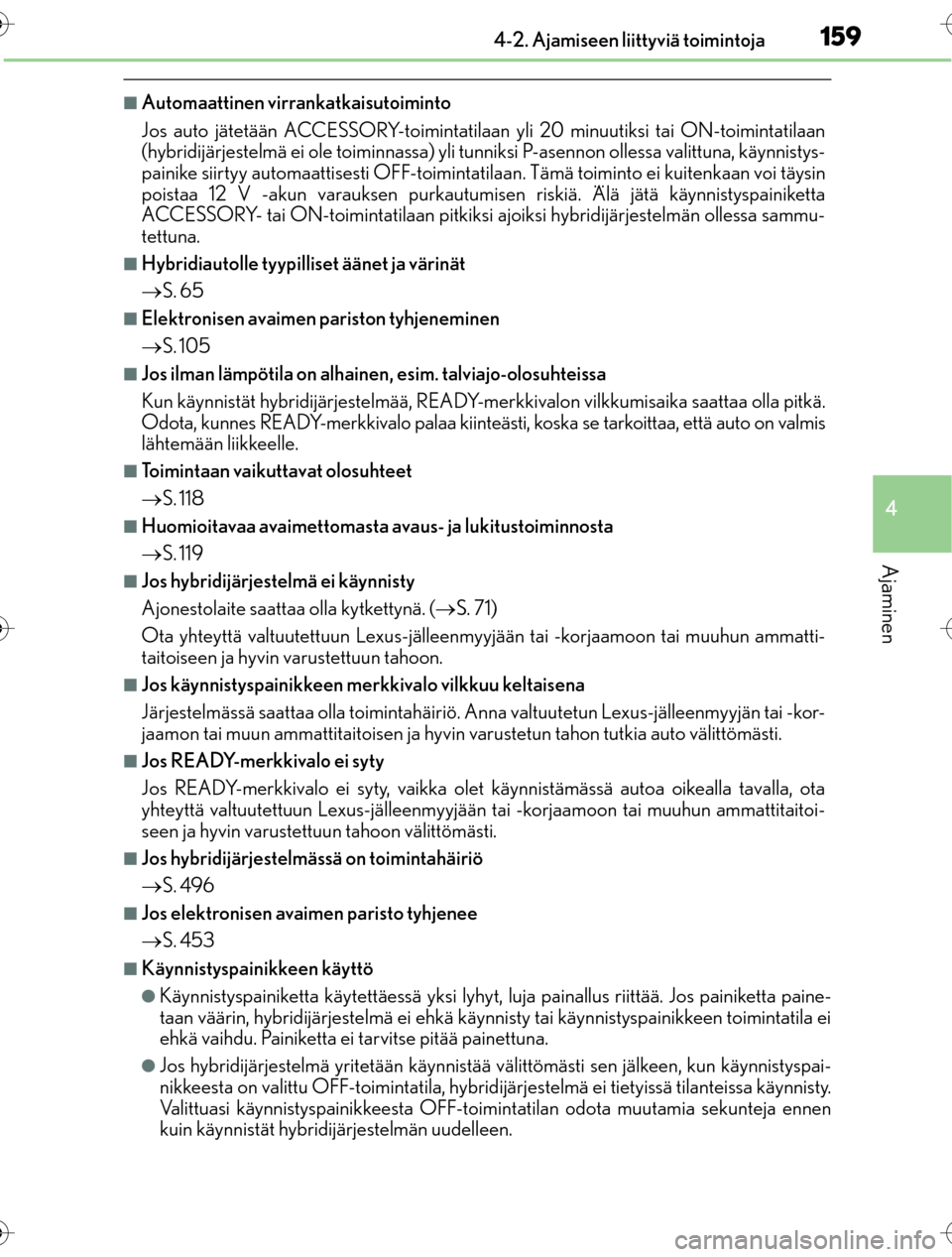 Lexus CT200h 2016 Omistajan käsikirja (in Finnish) 1594-2. Ajamiseen liittyviä toimintoja
4
Ajaminen
OM76198FI
nAutomaattinen virrankatkaisutoiminto
Jos auto jätetään ACCESSORY-toimintatilaan yli 20 minuutiksi tai ON-toimintatilaan
(hybridijärjes Lexus CT200h 2016 Omistajan käsikirja (in Finnish) 1594-2. Ajamiseen liittyviä toimintoja
4
Ajaminen
OM76198FI
nAutomaattinen virrankatkaisutoiminto
Jos auto jätetään ACCESSORY-toimintatilaan yli 20 minuutiksi tai ON-toimintatilaan
(hybridijärjes
