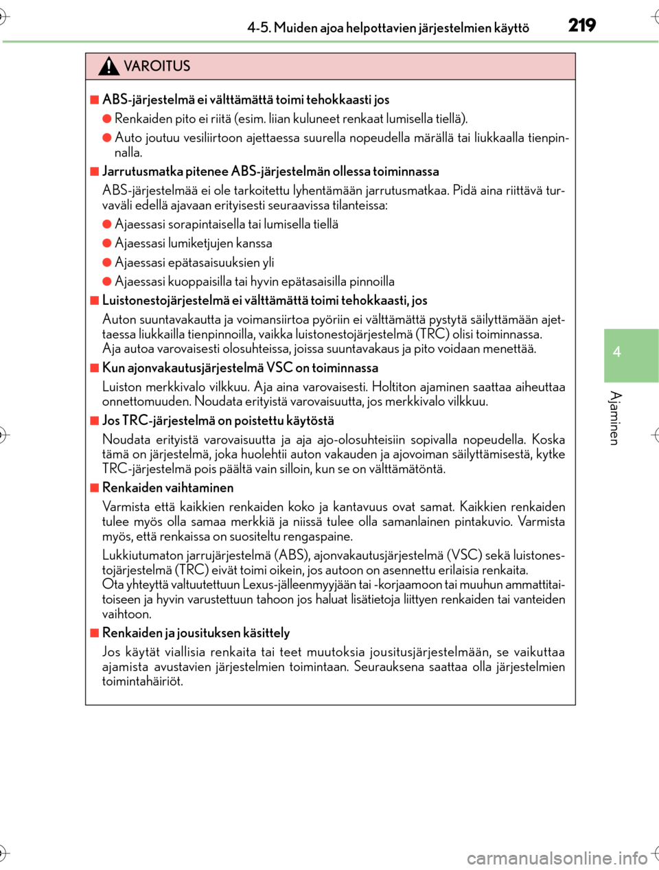 Lexus CT200h 2016  Omistajan käsikirja (in Finnish) 2194-5. Muiden ajoa helpottavien järjestelmien käyttö
4
Ajaminen
OM76198FI
VA R O I T U S
nABS-järjestelmä ei välttämättä toimi tehokkaasti jos
lRenkaiden pito ei riitä (esim. liian kuluneet