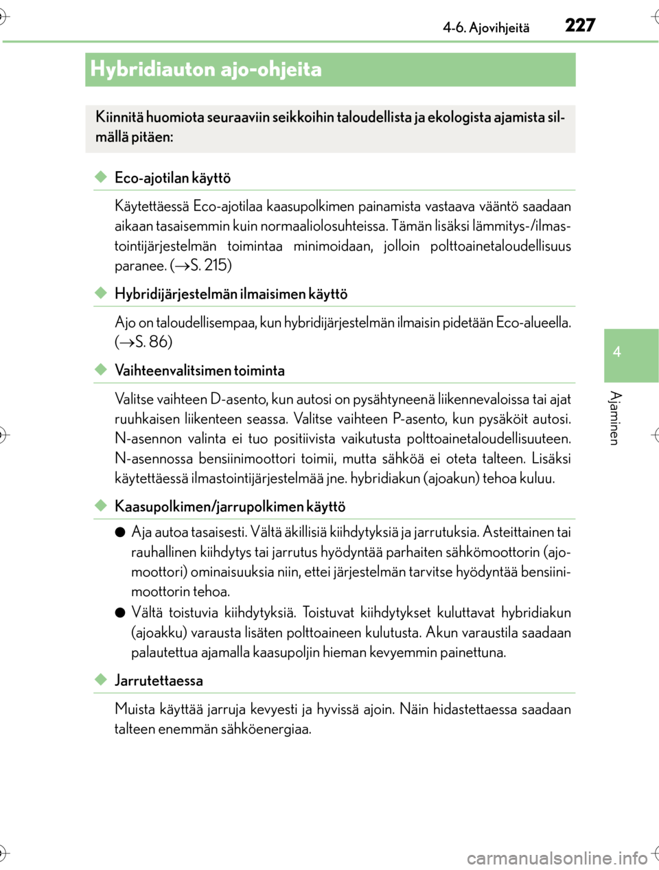 Lexus CT200h 2016 Omistajan käsikirja (in Finnish) 227
4
4-6. Ajovihjeitä
Ajaminen
OM76198FI
Hybridiauton ajo-ohjeita
uEco-ajotilan käyttö
Käytettäessä Eco-ajotilaa kaasupolkimen painamista vastaava vääntö saadaan
aikaan tasaisemmin kuin norm Lexus CT200h 2016 Omistajan käsikirja (in Finnish) 227
4
4-6. Ajovihjeitä
Ajaminen
OM76198FI
Hybridiauton ajo-ohjeita
uEco-ajotilan käyttö
Käytettäessä Eco-ajotilaa kaasupolkimen painamista vastaava vääntö saadaan
aikaan tasaisemmin kuin norm