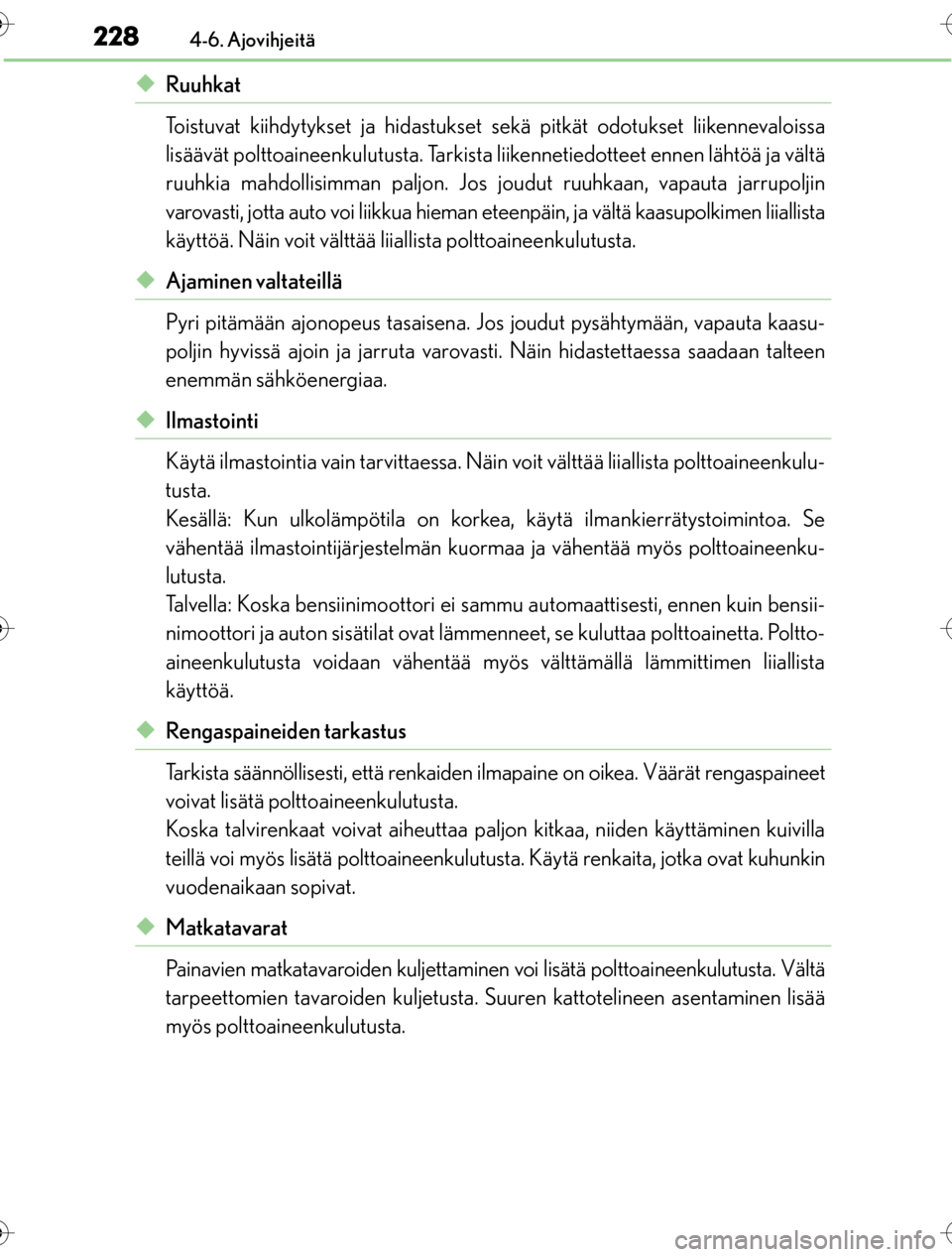 Lexus CT200h 2016 Omistajan käsikirja (in Finnish) 2284-6. Ajovihjeitä
OM76198FI
uRuuhkat
Toistuvat kiihdytykset ja hidastukset sekä pitkät odotukset liikennevaloissa
lisäävät polttoaineenkulutusta. Tarkista liikennetiedotteet ennen lähtöä ja Lexus CT200h 2016 Omistajan käsikirja (in Finnish) 2284-6. Ajovihjeitä
OM76198FI
uRuuhkat
Toistuvat kiihdytykset ja hidastukset sekä pitkät odotukset liikennevaloissa
lisäävät polttoaineenkulutusta. Tarkista liikennetiedotteet ennen lähtöä ja