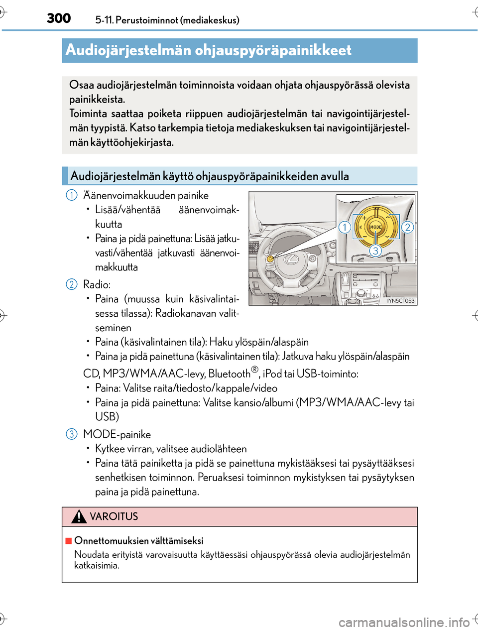 Lexus CT200h 2016 Omistajan käsikirja (in Finnish) 3005-11. Perustoiminnot (mediakeskus)
OM76198FI
Audiojärjestelmän ohjauspyöräpainikkeet
Äänenvoimakkuuden painike • Lisää/vähentää äänenvoimak- kuutta
• Paina ja pidä painettuna: Lis Lexus CT200h 2016 Omistajan käsikirja (in Finnish) 3005-11. Perustoiminnot (mediakeskus)
OM76198FI
Audiojärjestelmän ohjauspyöräpainikkeet
Äänenvoimakkuuden painike • Lisää/vähentää äänenvoimak- kuutta
• Paina ja pidä painettuna: Lis