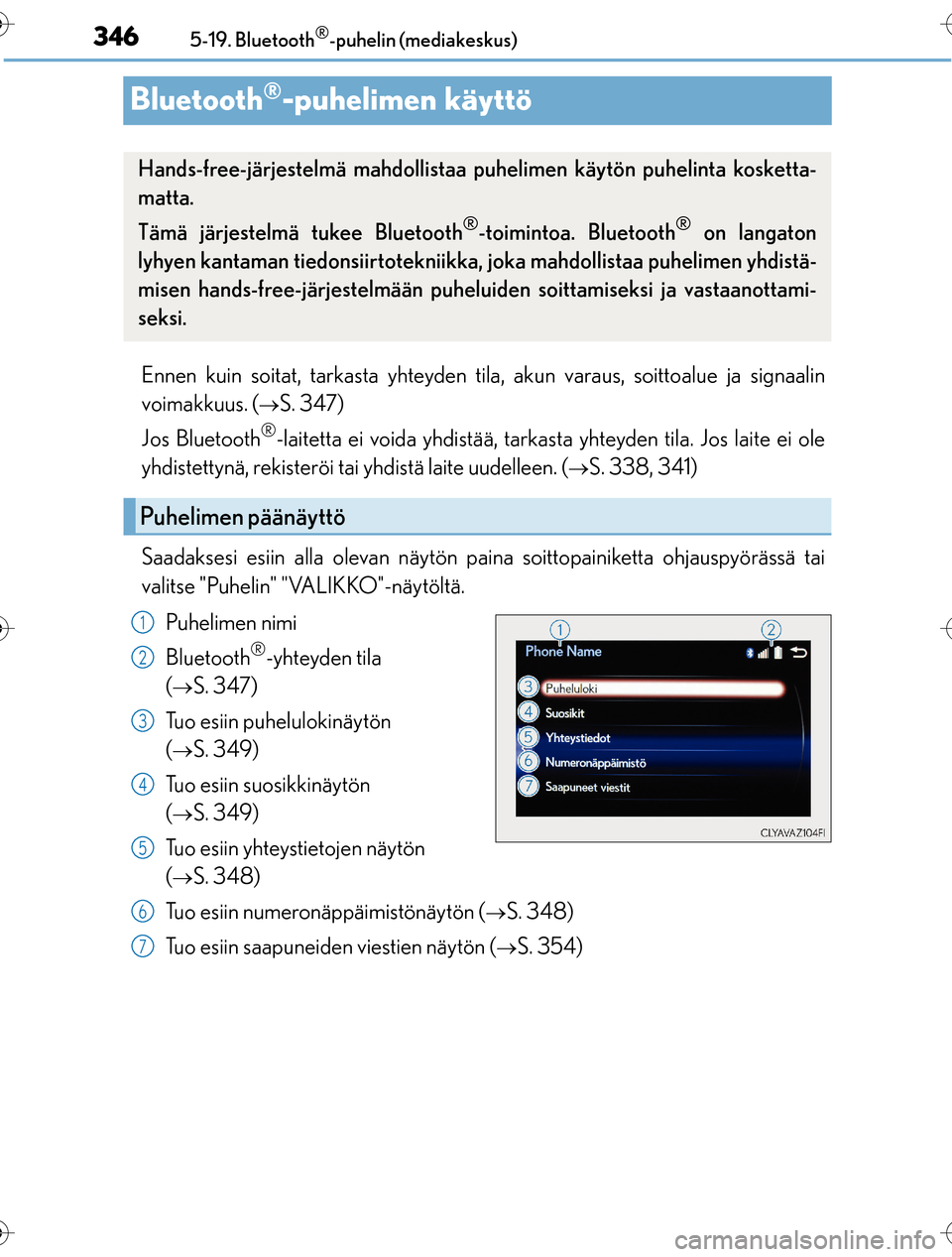 Lexus CT200h 2016 Omistajan käsikirja (in Finnish) 3465-19. Bluetooth®-puhelin (mediakeskus)
OM76198FI
Bluetooth®-puhelimen käyttö
Ennen kuin soitat, tarkasta yhteyden t ila, akun varaus, soittoalue ja signaalin
voimakkuus. (
S. 347)
Jos Blueto Lexus CT200h 2016 Omistajan käsikirja (in Finnish) 3465-19. Bluetooth®-puhelin (mediakeskus)
OM76198FI
Bluetooth®-puhelimen käyttö
Ennen kuin soitat, tarkasta yhteyden t ila, akun varaus, soittoalue ja signaalin
voimakkuus. (
S. 347)
Jos Blueto