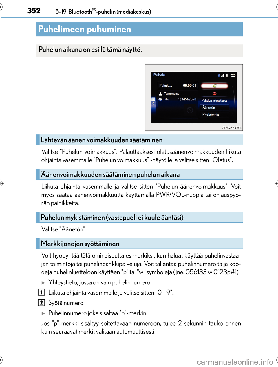 Lexus CT200h 2016 Omistajan käsikirja (in Finnish) 3525-19. Bluetooth®-puhelin (mediakeskus)
OM76198FI
Puhelimeen puhuminen
Valitse "Puhelun voimakkuus". Palauttaaksesi oletusäänenvo imakkuuden liikuta
ohjainta vasemmalle "Puhelun voimakkuus" -näy Lexus CT200h 2016 Omistajan käsikirja (in Finnish) 3525-19. Bluetooth®-puhelin (mediakeskus)
OM76198FI
Puhelimeen puhuminen
Valitse "Puhelun voimakkuus". Palauttaaksesi oletusäänenvo imakkuuden liikuta
ohjainta vasemmalle "Puhelun voimakkuus" -näy