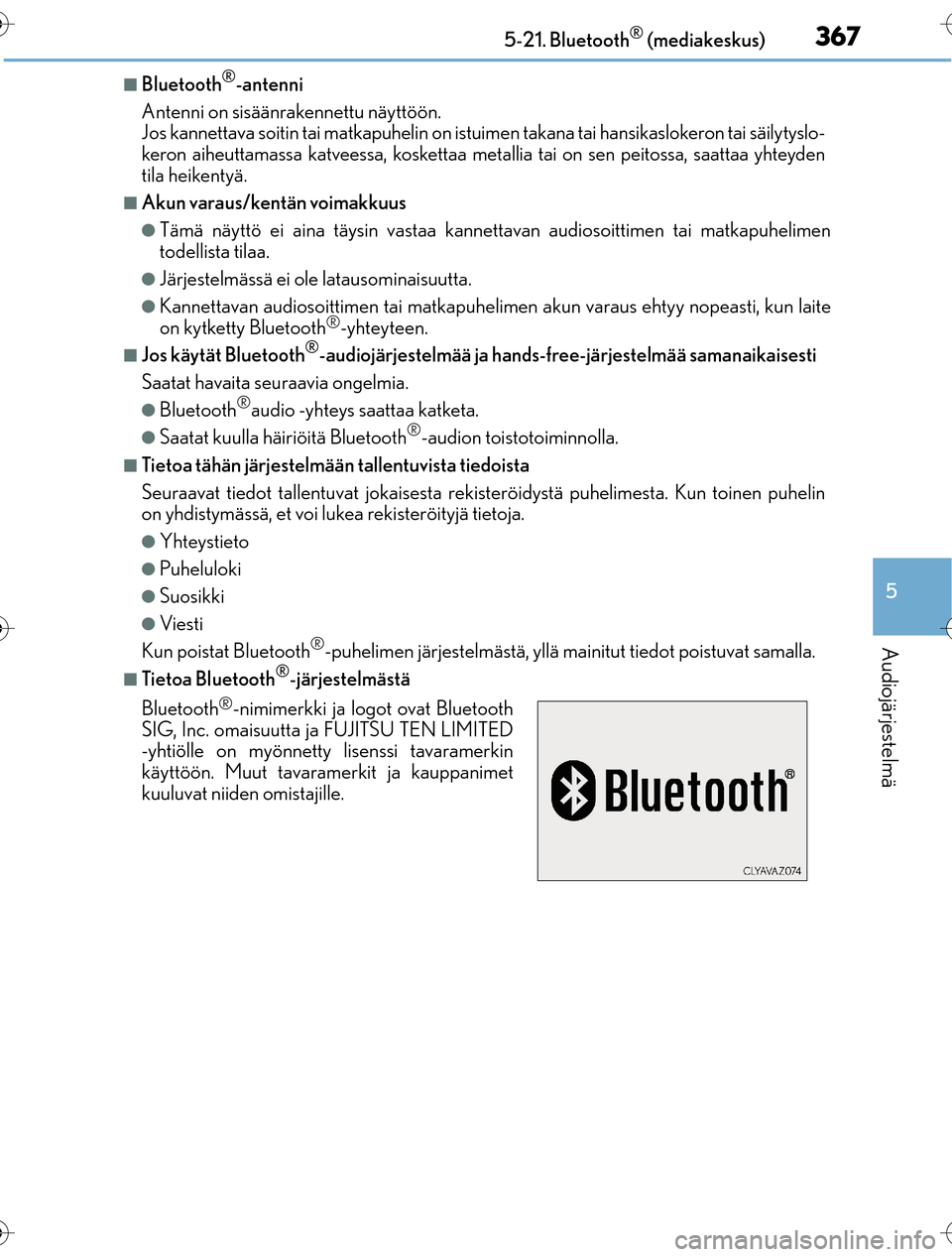 Lexus CT200h 2016 Omistajan käsikirja (in Finnish) 3675-21. Bluetooth® (mediakeskus)
5
Audiojärjestelmä
OM76198FI
nBluetooth®-antenni
Antenni on sisäänrakennettu näyttöön.
Jos kannettava soitin tai matkapuhelin on istu imen takana tai hansik Lexus CT200h 2016 Omistajan käsikirja (in Finnish) 3675-21. Bluetooth® (mediakeskus)
5
Audiojärjestelmä
OM76198FI
nBluetooth®-antenni
Antenni on sisäänrakennettu näyttöön.
Jos kannettava soitin tai matkapuhelin on istu imen takana tai hansik